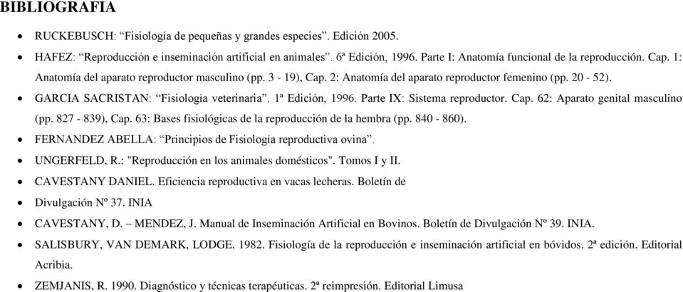 GARCIA SACRISTAN: Fisiología veterinaria. 1ª Edición, 1996. Parte IX: Sistema reproductor. Cap. 62: Aparato genital masculino (pp. 827-839), Cap.