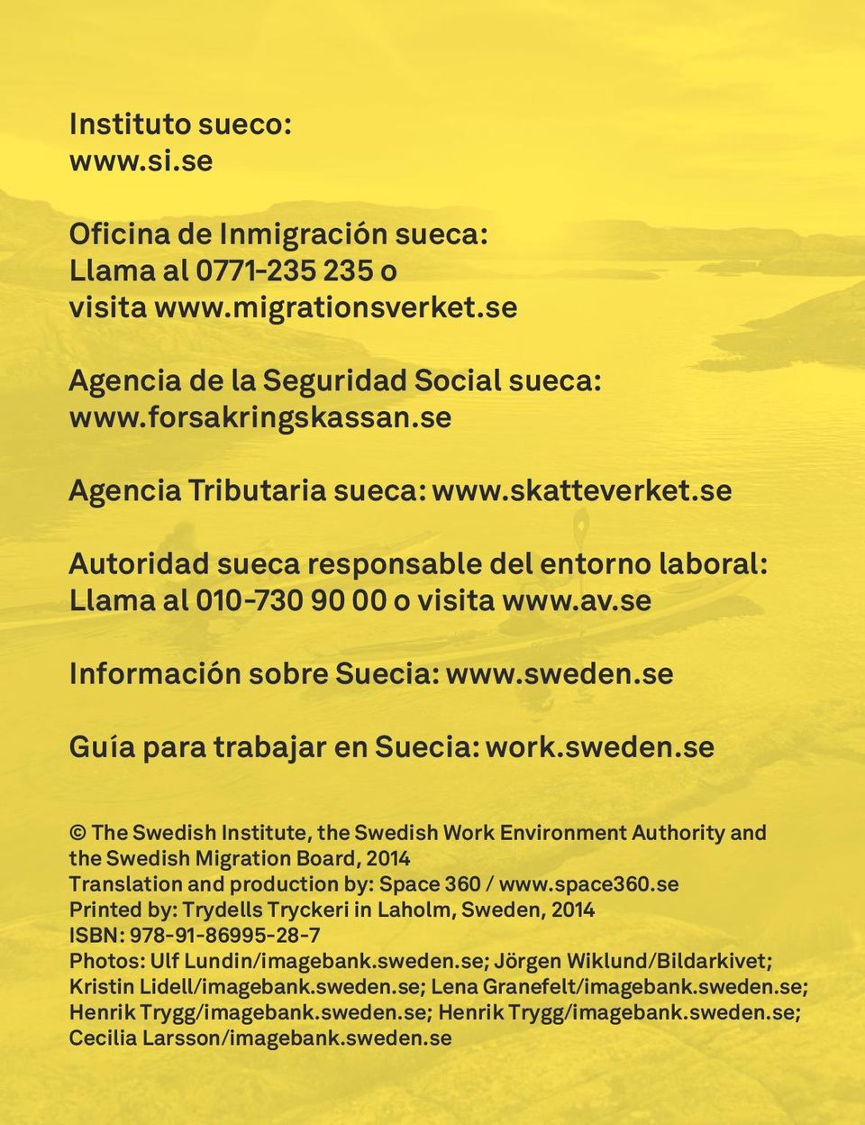 se Guía para trabajar en Suecia: work.sweden.se The Swedish Institute, the Swedish Work Environment Authority and the Swedish Migration Board, 2014 Translation and production by: Space 360 / www.