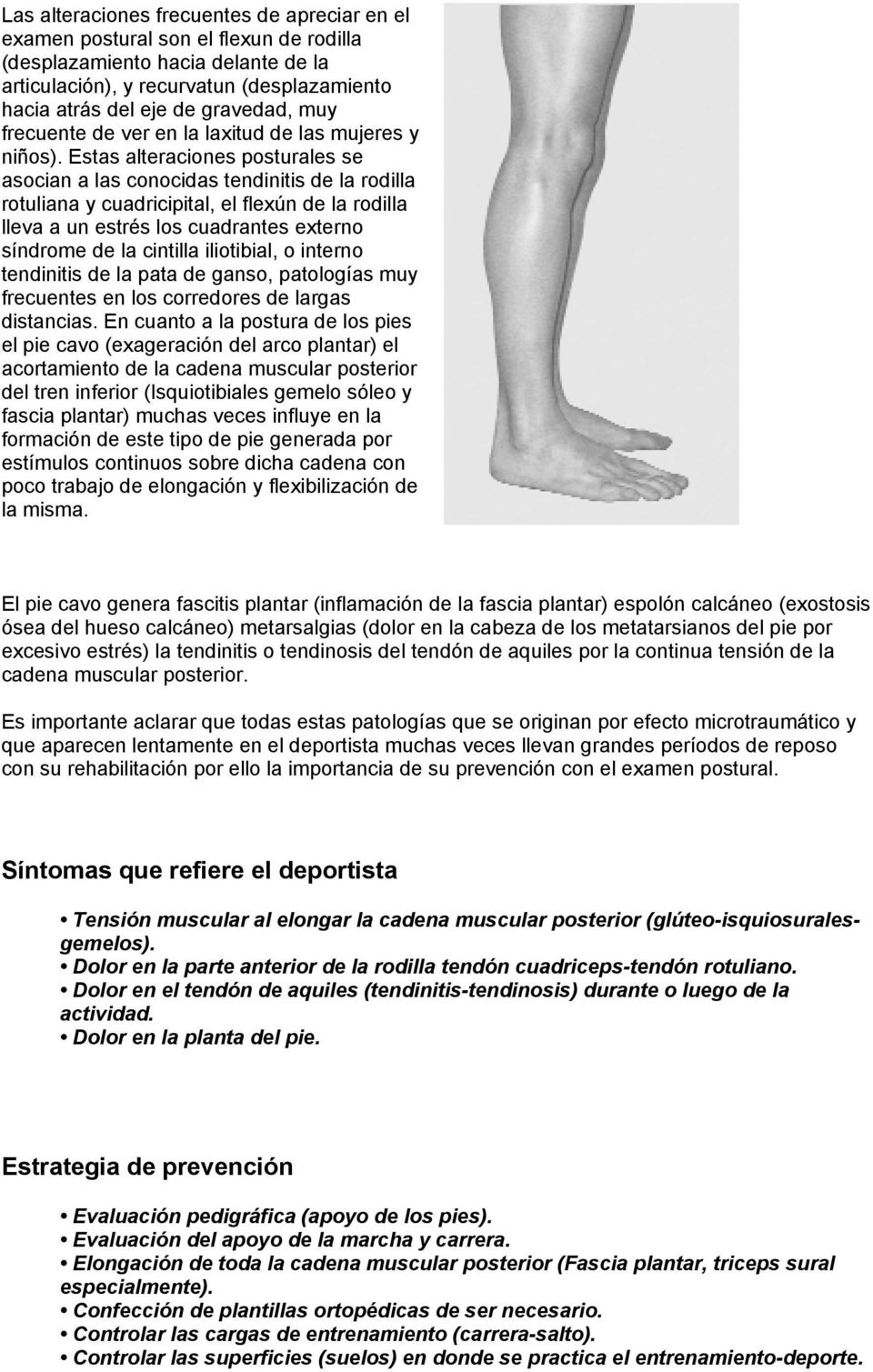 Estas alteraciones posturales se asocian a las conocidas tendinitis de la rodilla rotuliana y cuadricipital, el flexún de la rodilla lleva a un estrés los cuadrantes externo síndrome de la cintilla