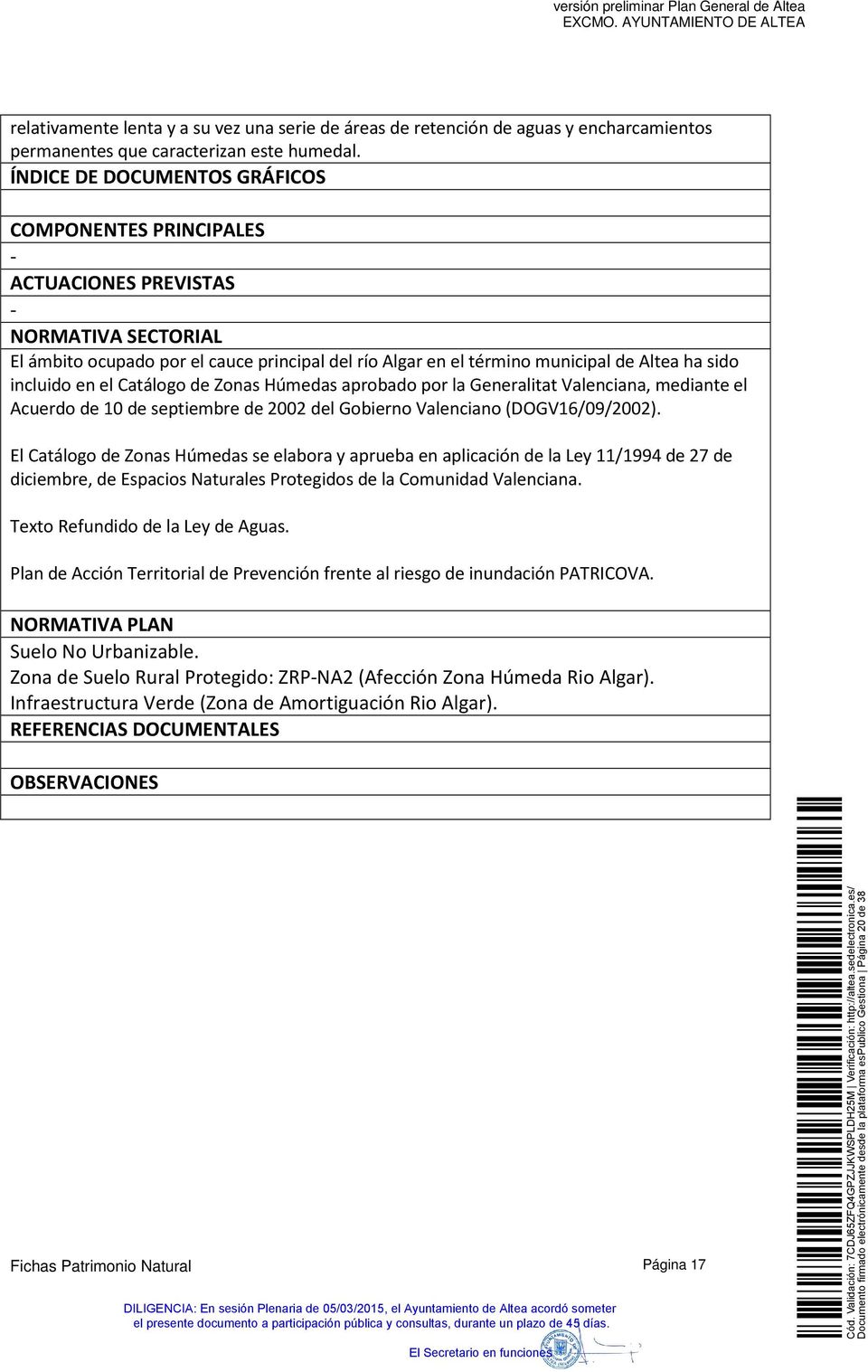 incluido en el Catálogo de Zonas Húmedas aprobado por la Generalitat Valenciana, mediante el Acuerdo de 10 de septiembre de 2002 del Gobierno Valenciano (DOGV16/09/2002).