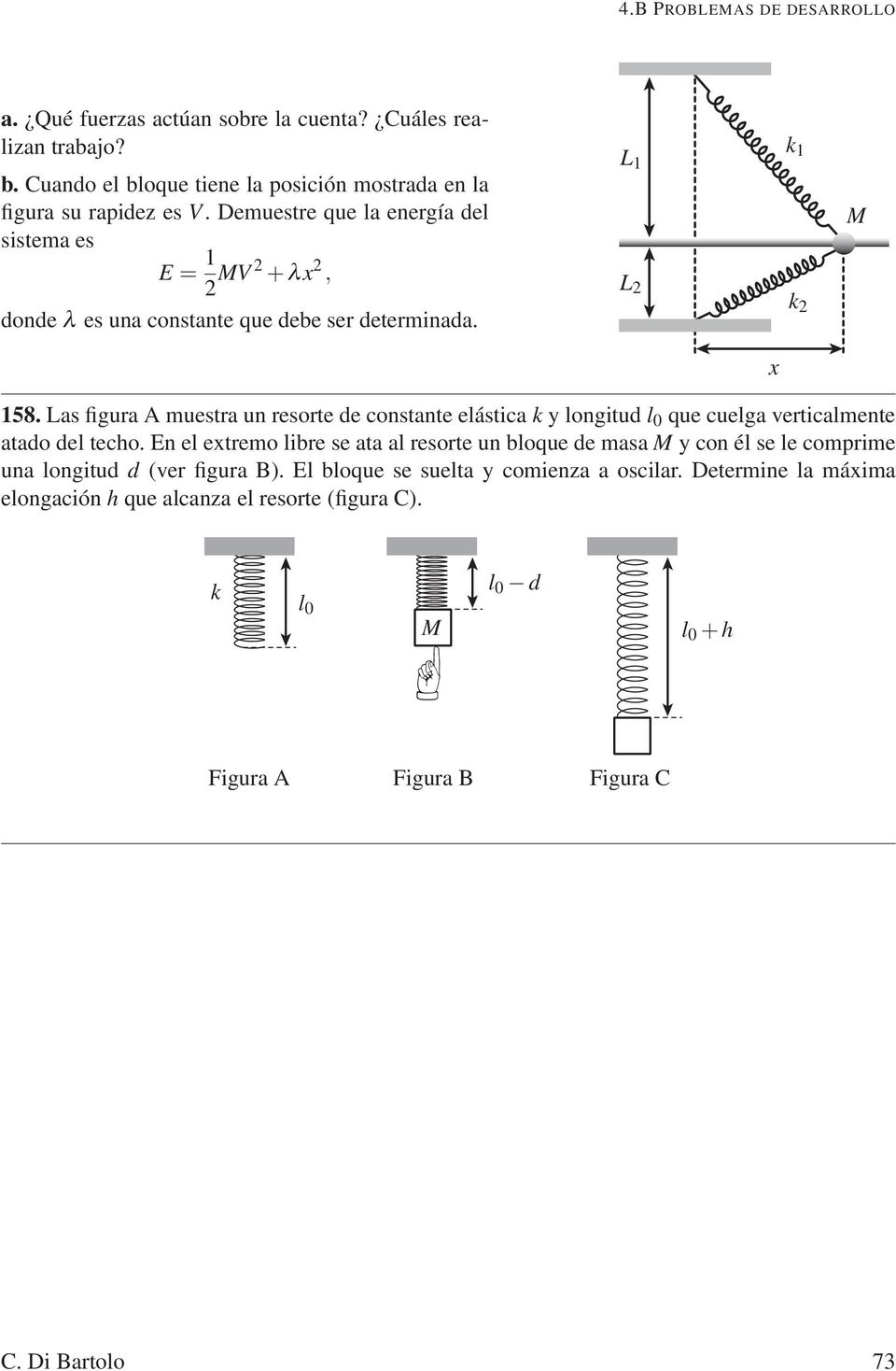 Las figura A muestra un resorte de constante elástica k y longitud l 0 que cuelga verticalmente atado del techo.