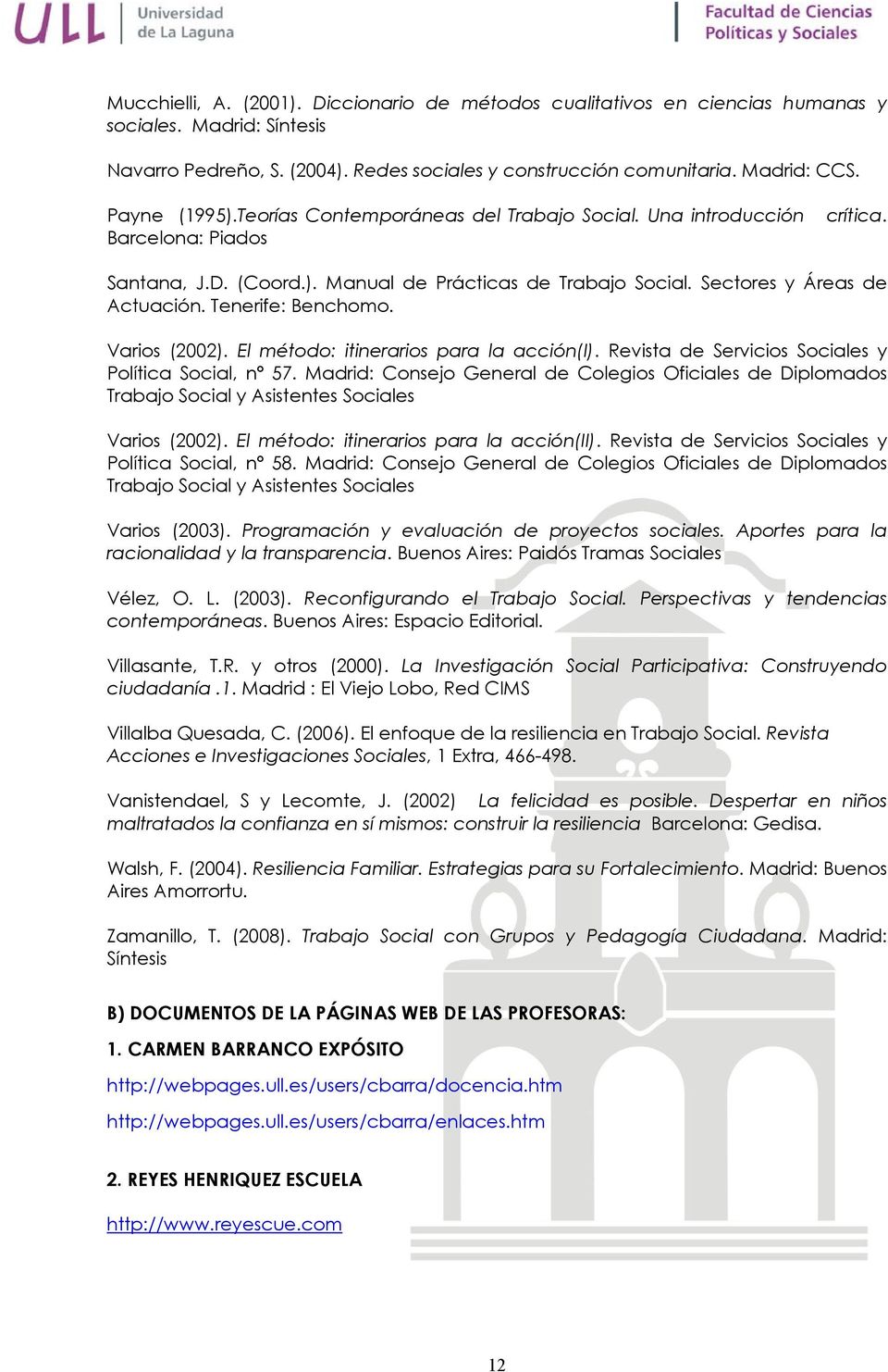Tenerife: Benchomo. Varios (2002). El método: itinerarios para la acción(i). Revista de Servicios Sociales y Política Social, nº 57.