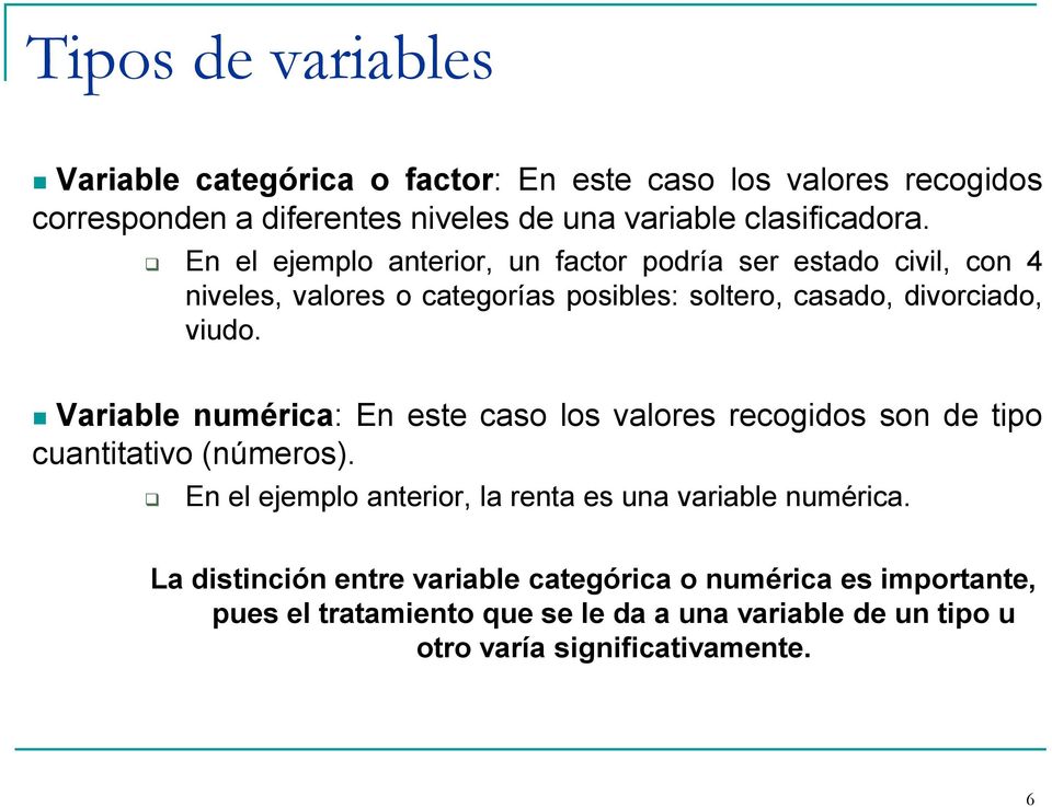 Variable numérica: En este caso los valores recogidos son de tipo cuantitativo (números). En el ejemplo anterior, la renta es una variable numérica.