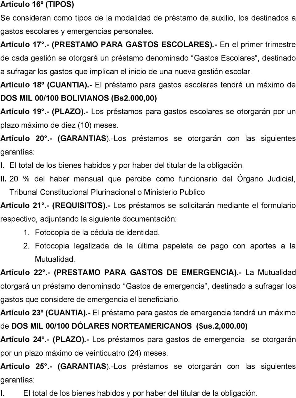 Artículo 18º (CUANTIA).- El préstamo para gastos escolares tendrá un máximo de DOS MIL 00/100 BOLIVIANOS (Bs2.000,00) Artículo 19.- (PLAZO).