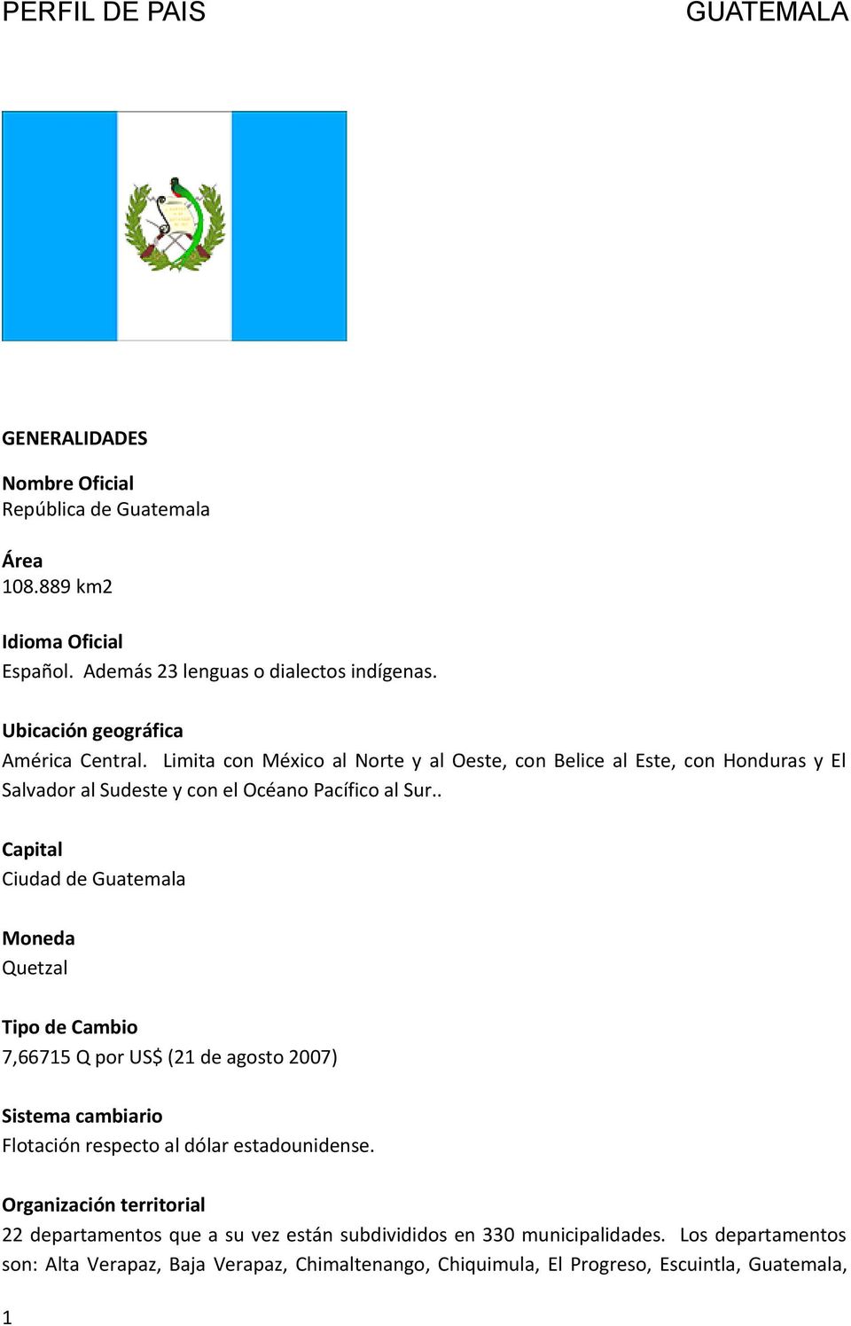 . Capital Ciudad de Guatemala Moneda Quetzal Tipo de Cambio 7,66715 Q por US$ (21 de agosto 2007) Sistema cambiario Flotación respecto al dólar estadounidense.