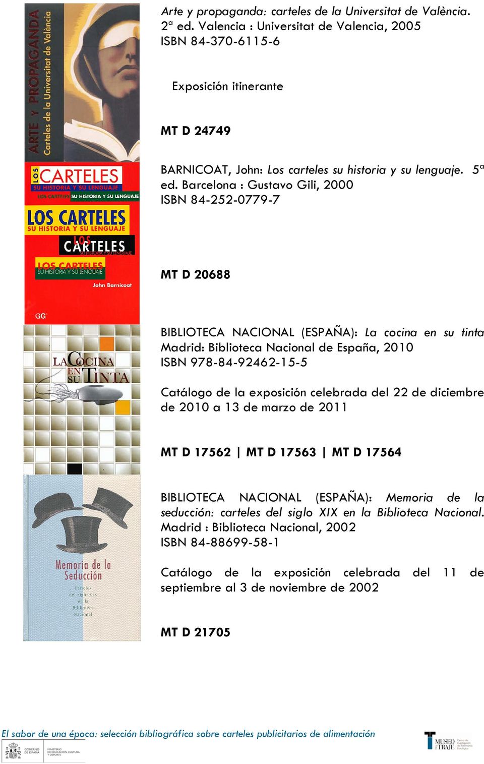 Barcelona : Gustavo Gili, 2000 ISBN 84-252-0779-7 MT D 20688 BIBLIOTECA NACIONAL (ESPAÑA): La cocina en su tinta Madrid: Biblioteca Nacional de España, 2010 ISBN 978-84-92462-15-5 Catálogo de