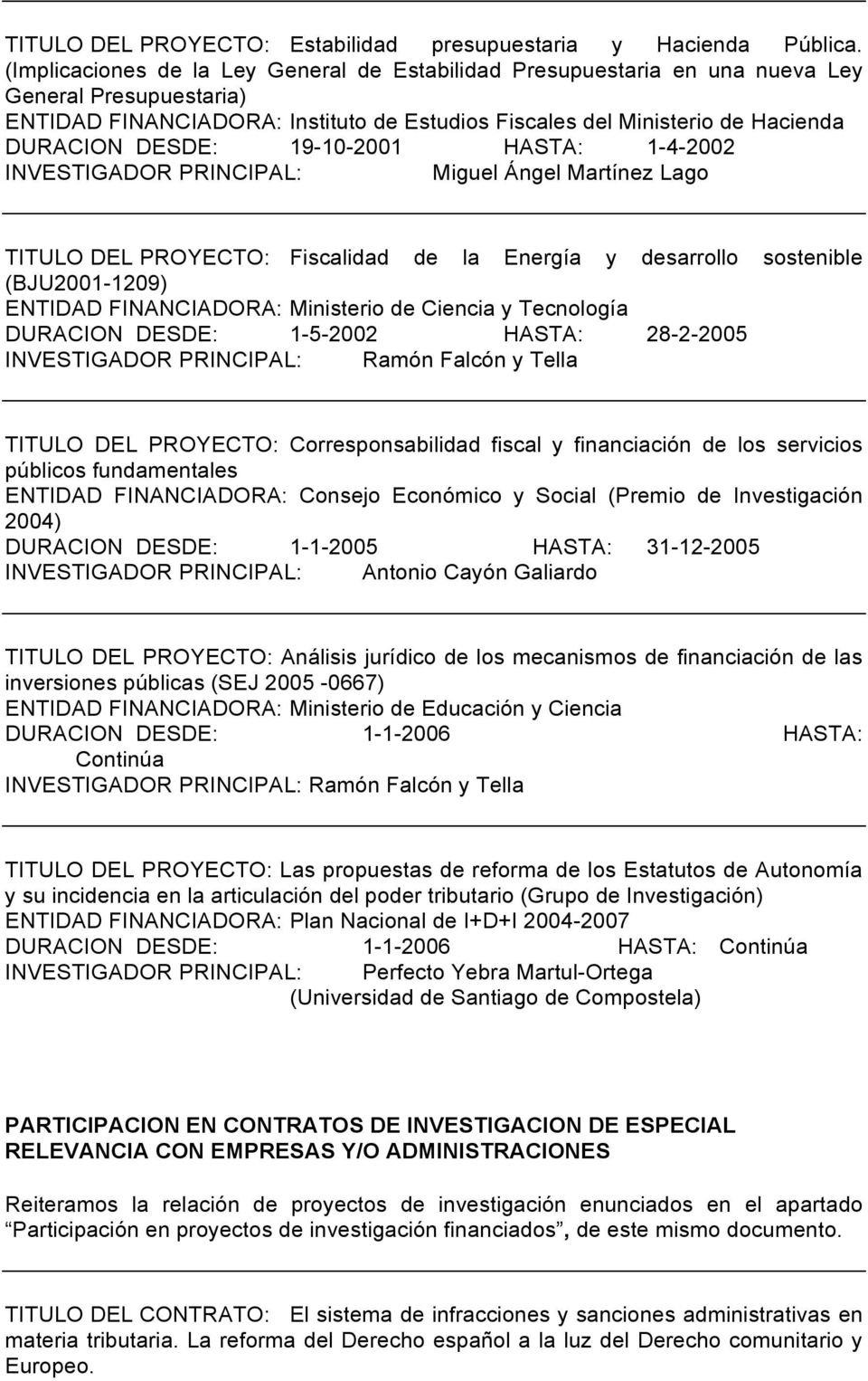 19-10-2001 HASTA: 1-4-2002 INVESTIGADOR PRINCIPAL: Miguel Ángel Martínez Lago TITULO DEL PROYECTO: Fiscalidad de la Energía y desarrollo sostenible (BJU2001-1209) ENTIDAD FINANCIADORA: Ministerio de