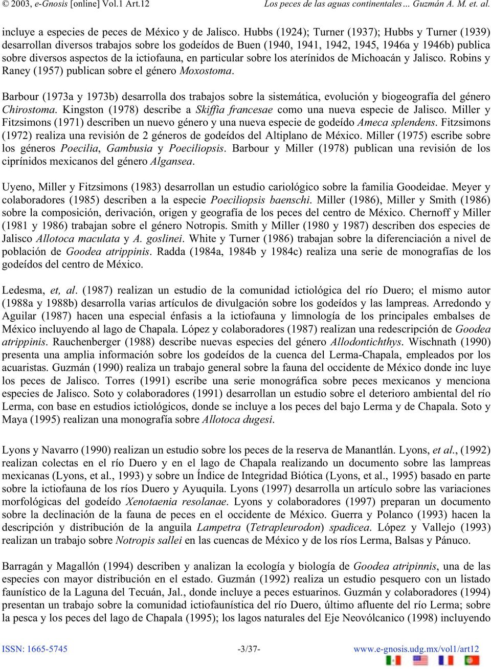 en particular sobre los aterínidos de Michoacán y Jalisco. Robins y Raney (1957) publican sobre el género Moxostoma.