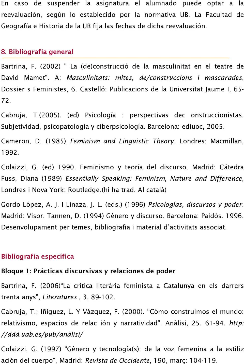 A: Masculinitats: mites, de/construccions i mascarades, Dossier s Feministes, 6. Castelló: Publicacions de la Universitat Jaume I, 65-72. Cabruja, T.(2005).
