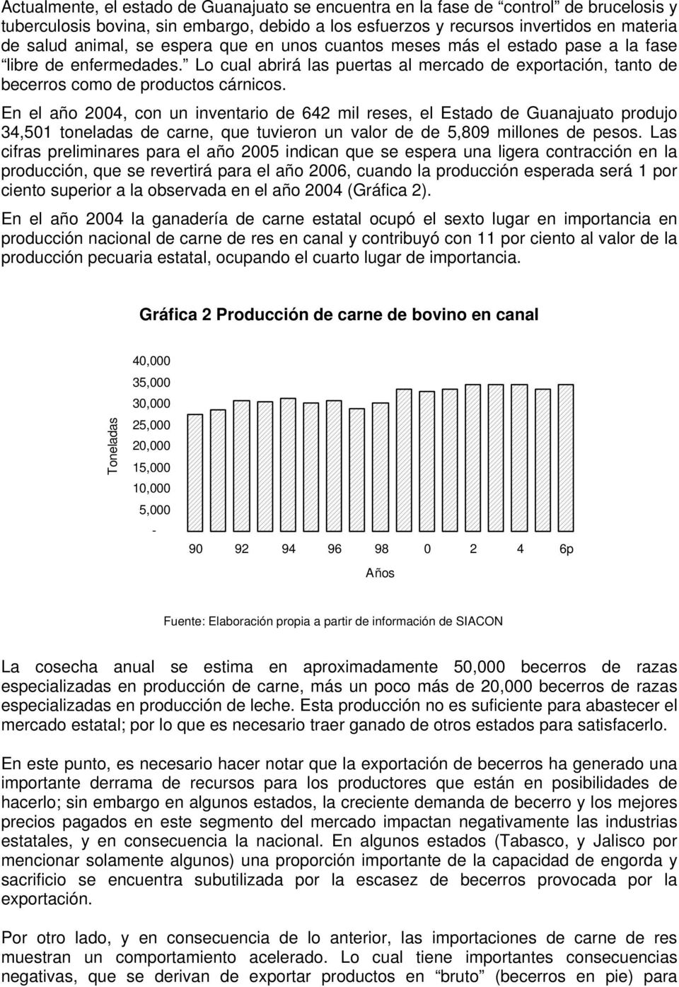 En el año 2004, con un inventario de 642 mil reses, el Estado de Guanajuato produjo 34,501 toneladas de carne, que tuvieron un valor de de 5,809 millones de pesos.