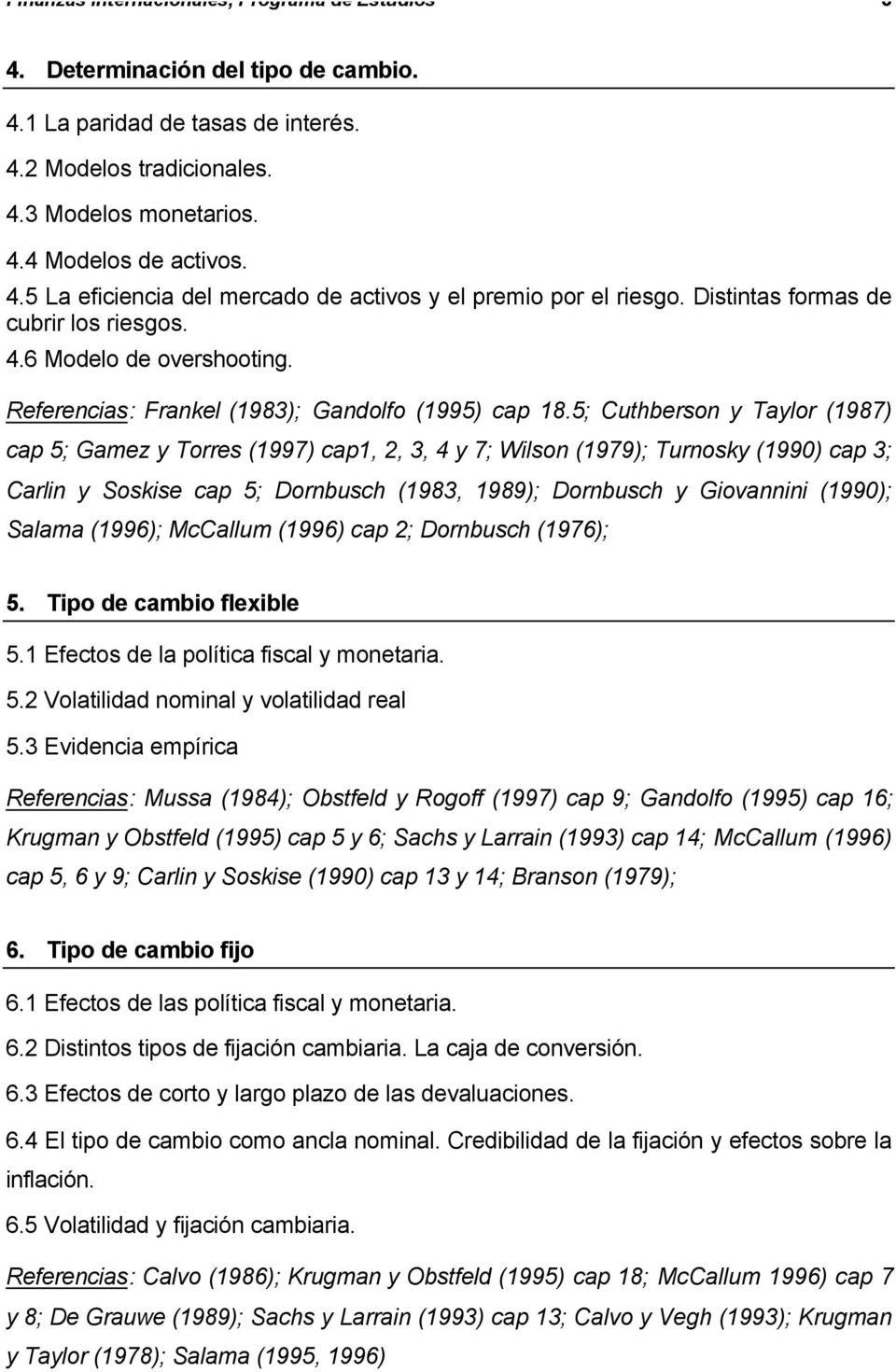 5; Cuthberson y Taylor (1987) cap 5; Gamez y Torres (1997) cap1, 2, 3, 4 y 7; Wilson (1979); Turnosky (1990) cap 3; Carlin y Soskise cap 5; Dornbusch (1983, 1989); Dornbusch y Giovannini (1990);