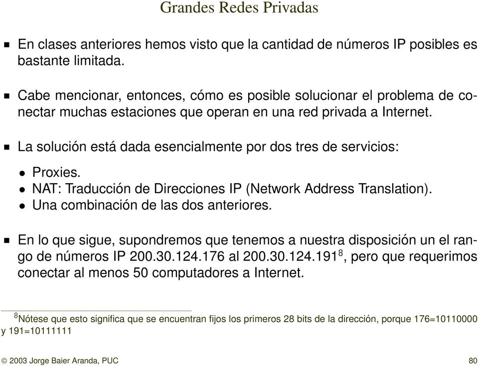 La solución está dada esencialmente por dos tres de servicios: Proxies. NAT: Traducción de Direcciones IP (Network Address Translation). Una combinación de las dos anteriores.