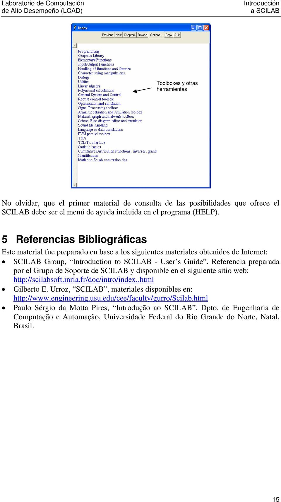 Referencia preparada por el Grupo de Soporte de SCILAB y disponible en el siguiente sitio web: http://scilabsoft.inria.fr/doc/intro/index..html Gilberto E.