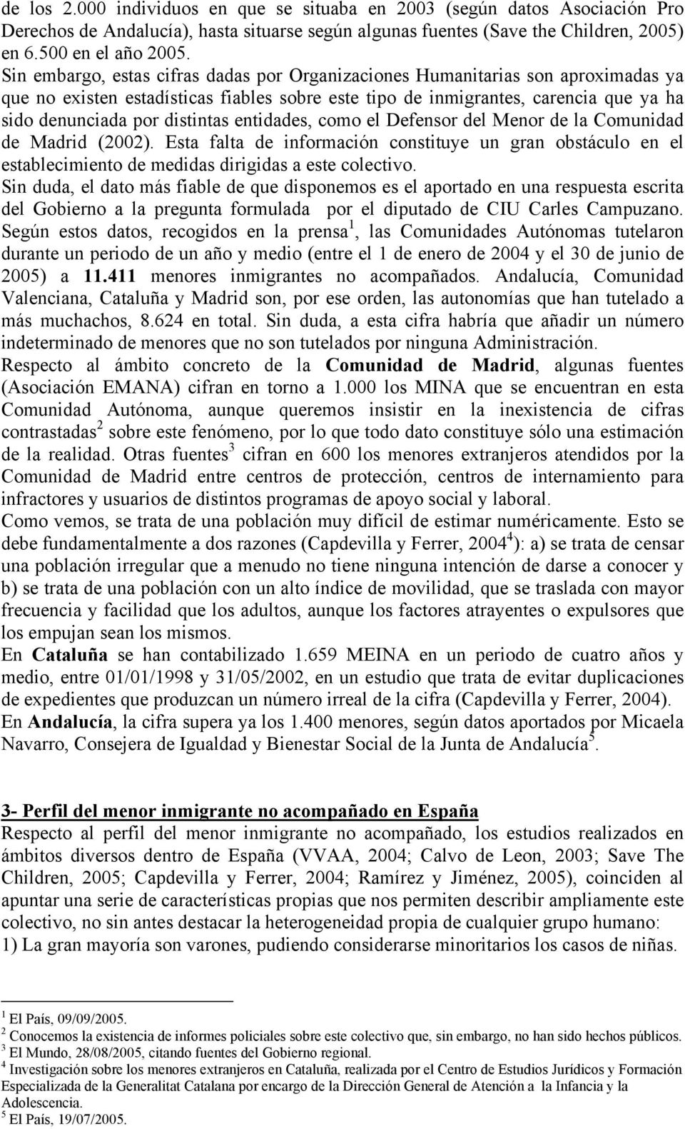entidades, como el Defensor del Menor de la Comunidad de Madrid (2002). Esta falta de información constituye un gran obstáculo en el establecimiento de medidas dirigidas a este colectivo.
