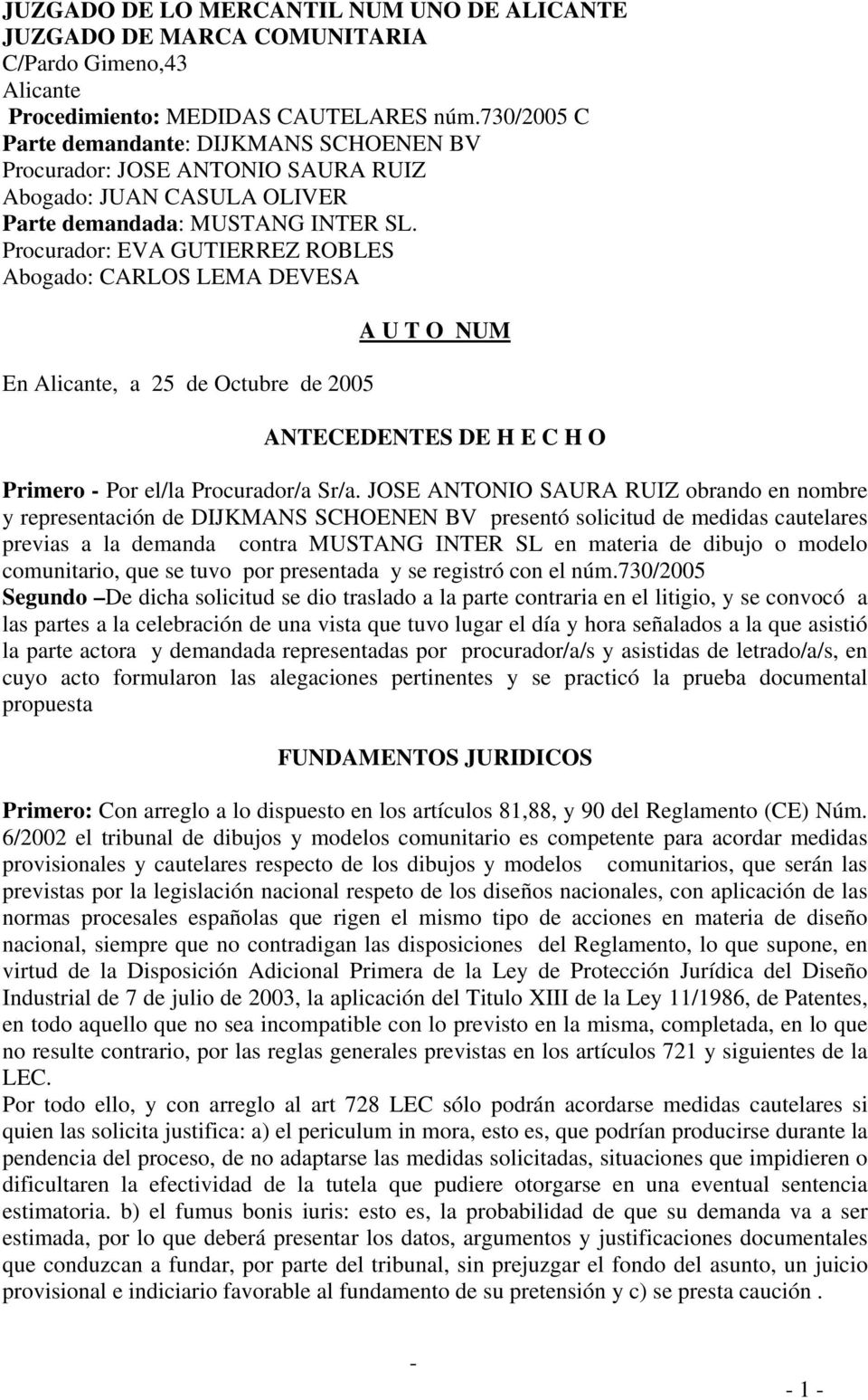 Procurador: EVA GUTIERREZ ROBLES Abogado: CARLOS LEMA DEVESA En Alicante, a 25 de Octubre de 2005 A U T O NUM ANTECEDENTES DE H E C H O Primero Por el/la Procurador/a Sr/a.