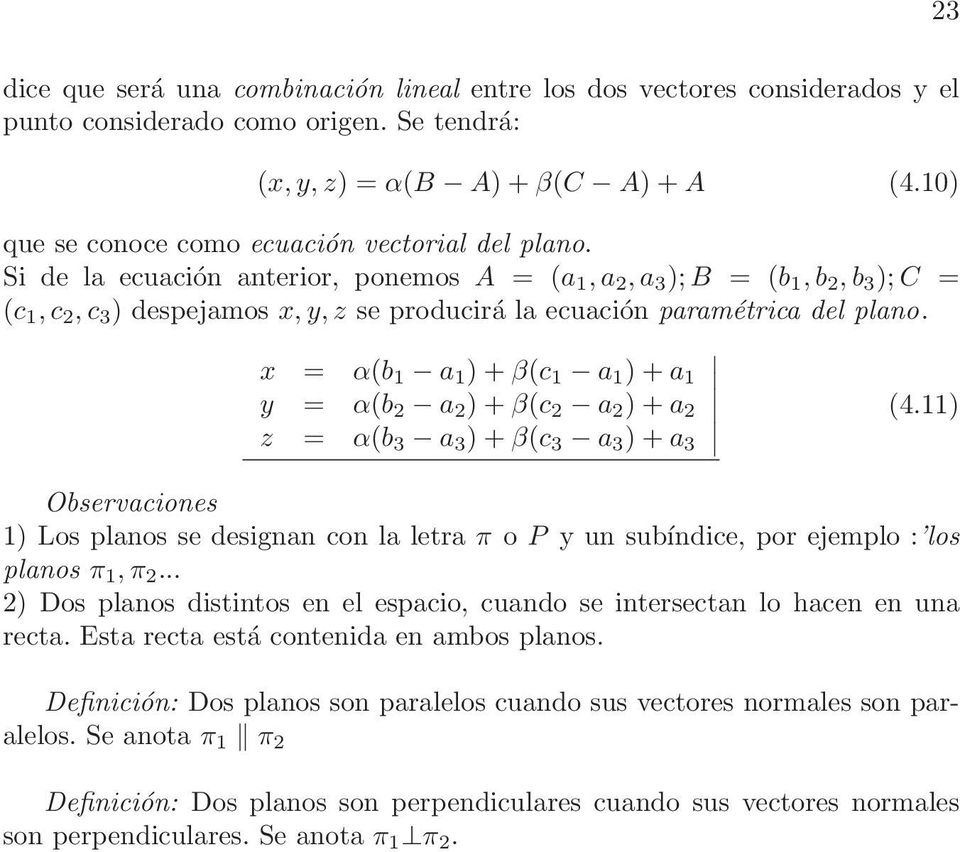 Si de la ecuación anterior, ponemos A = (a 1, a 2, a 3 );B = (b 1, b 2, b 3 ); C = (c 1, c 2, c 3 ) despejamos x, y,z se producirá la ecuación paramétrica del plano.