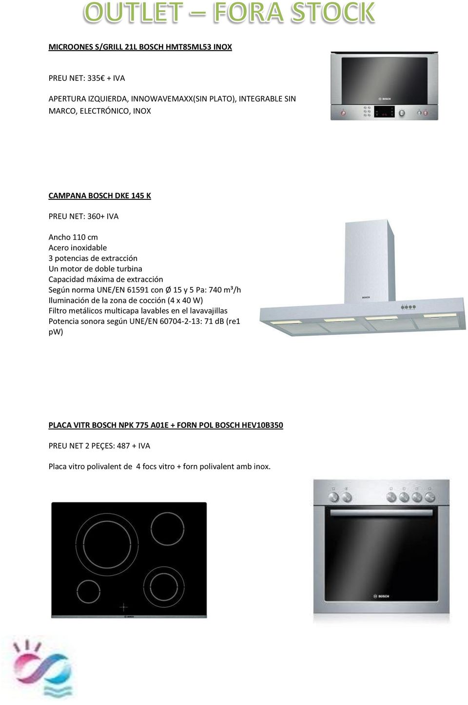 con Ø 15 y 5 Pa: 740 m³/h Iluminación de la zona de cocción (4 x 40 W) Filtro metálicos multicapa lavables en el lavavajillas Potencia sonora según UNE/EN