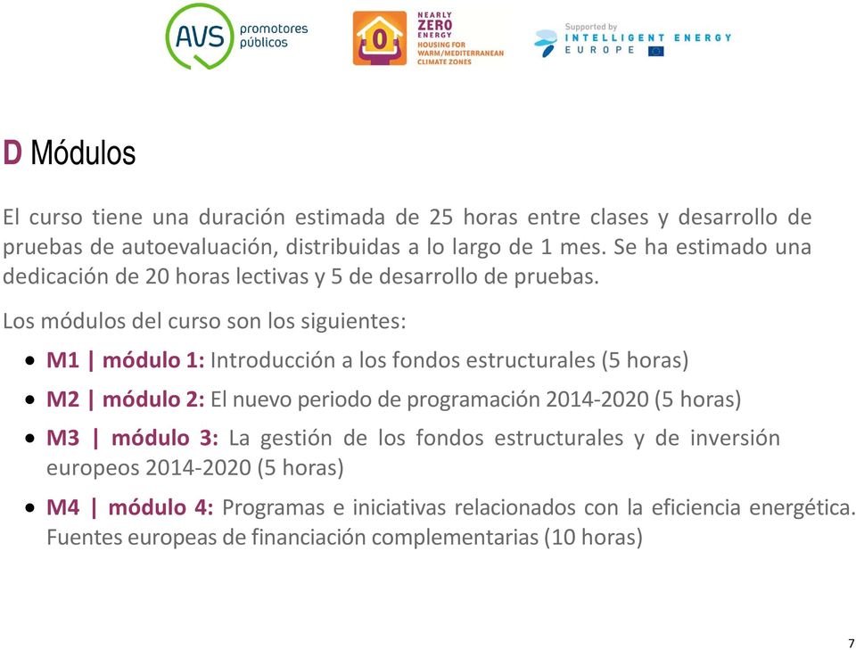 Los módulos del curso son los siguientes: M1 módulo 1: Introducción a los fondos estructurales (5 horas) M2 módulo 2: El nuevo periodo de programación 2014