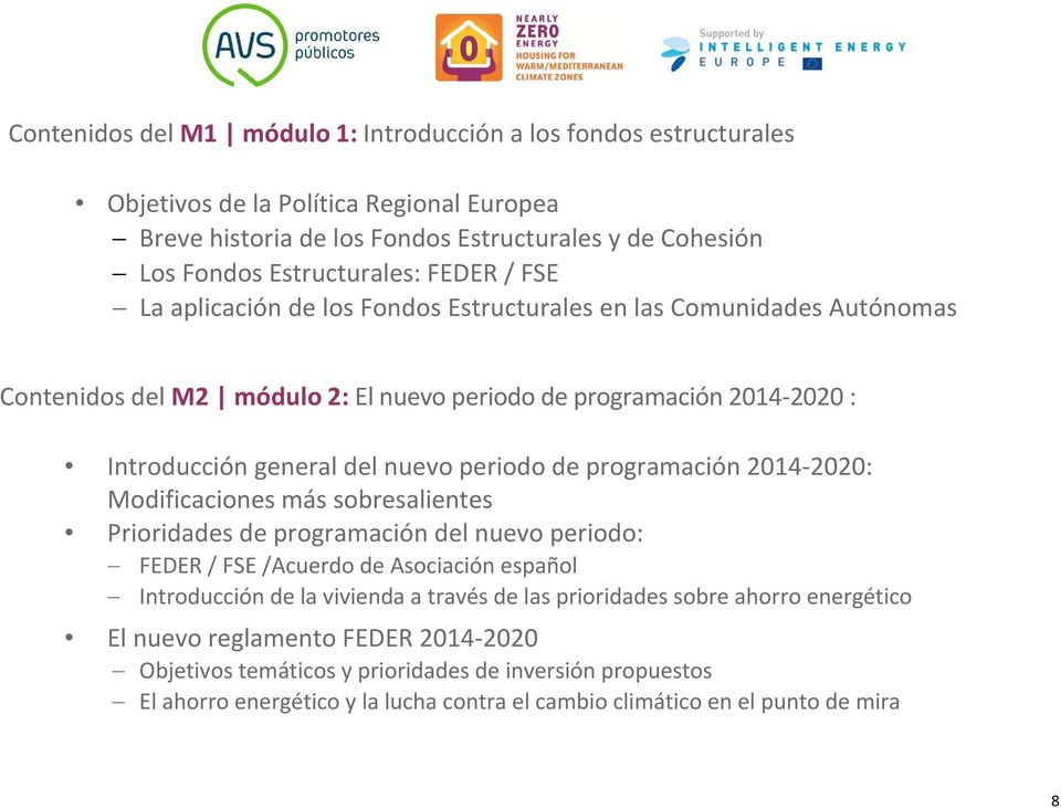 programación 2014 2020: Modificaciones más sobresalientes Prioridades de programación del nuevo periodo: FEDER / FSE /Acuerdo de Asociación español Introducción de la vivienda a través de las