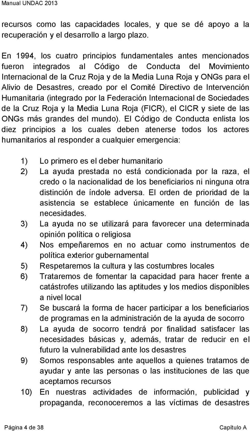 Desastres, creado por el Comité Directivo de Intervención Humanitaria (integrado por la Federación Internacional de Sociedades de la Cruz Roja y la Media Luna Roja (FICR), el CICR y siete de las ONGs