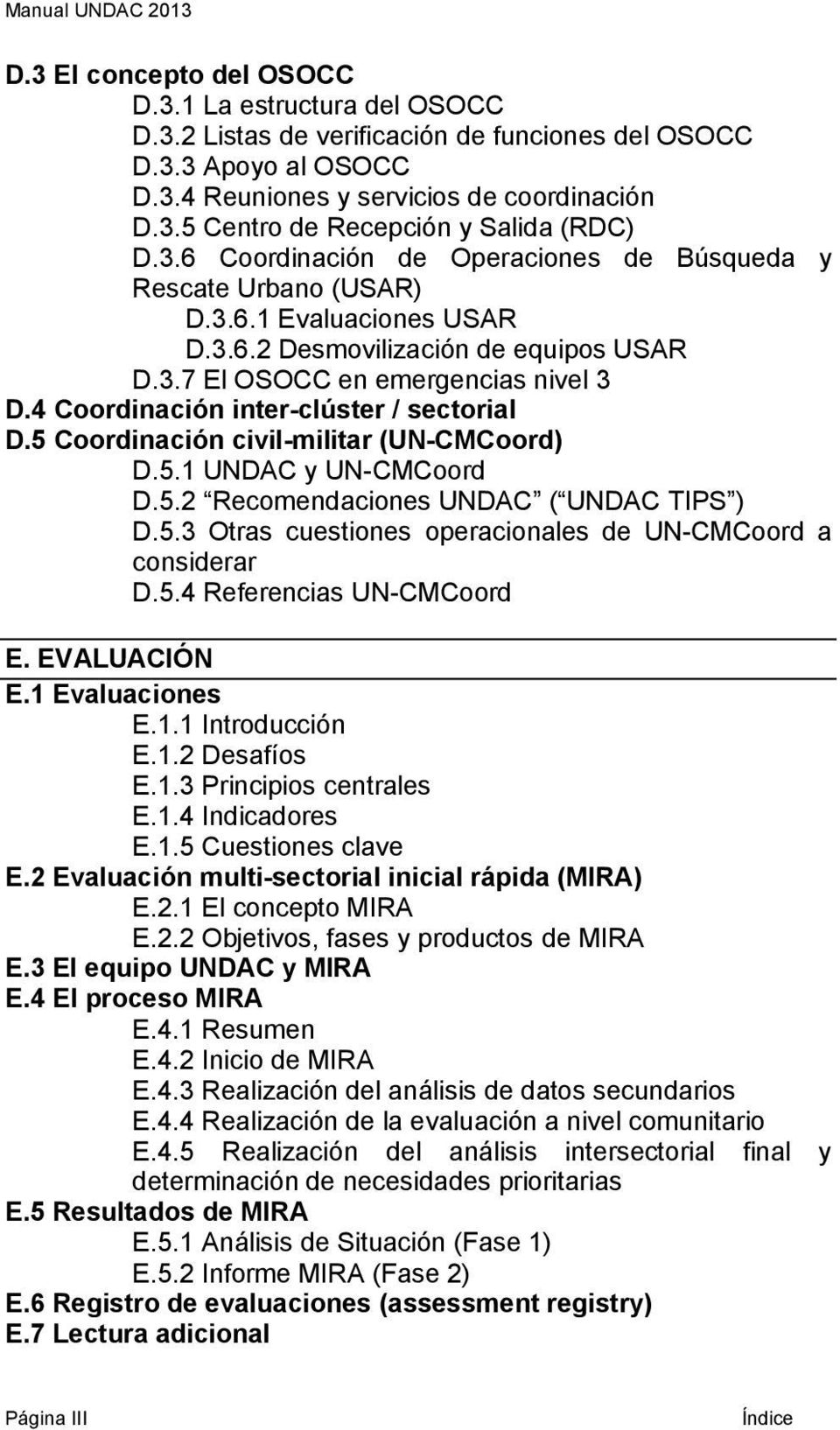 4 Coordinación inter-clúster / sectorial D.5 Coordinación civil-militar (UN-CMCoord) D.5.1 UNDAC y UN-CMCoord D.5.2 Recomendaciones UNDAC ( UNDAC TIPS ) D.5.3 Otras cuestiones operacionales de UN-CMCoord a considerar D.