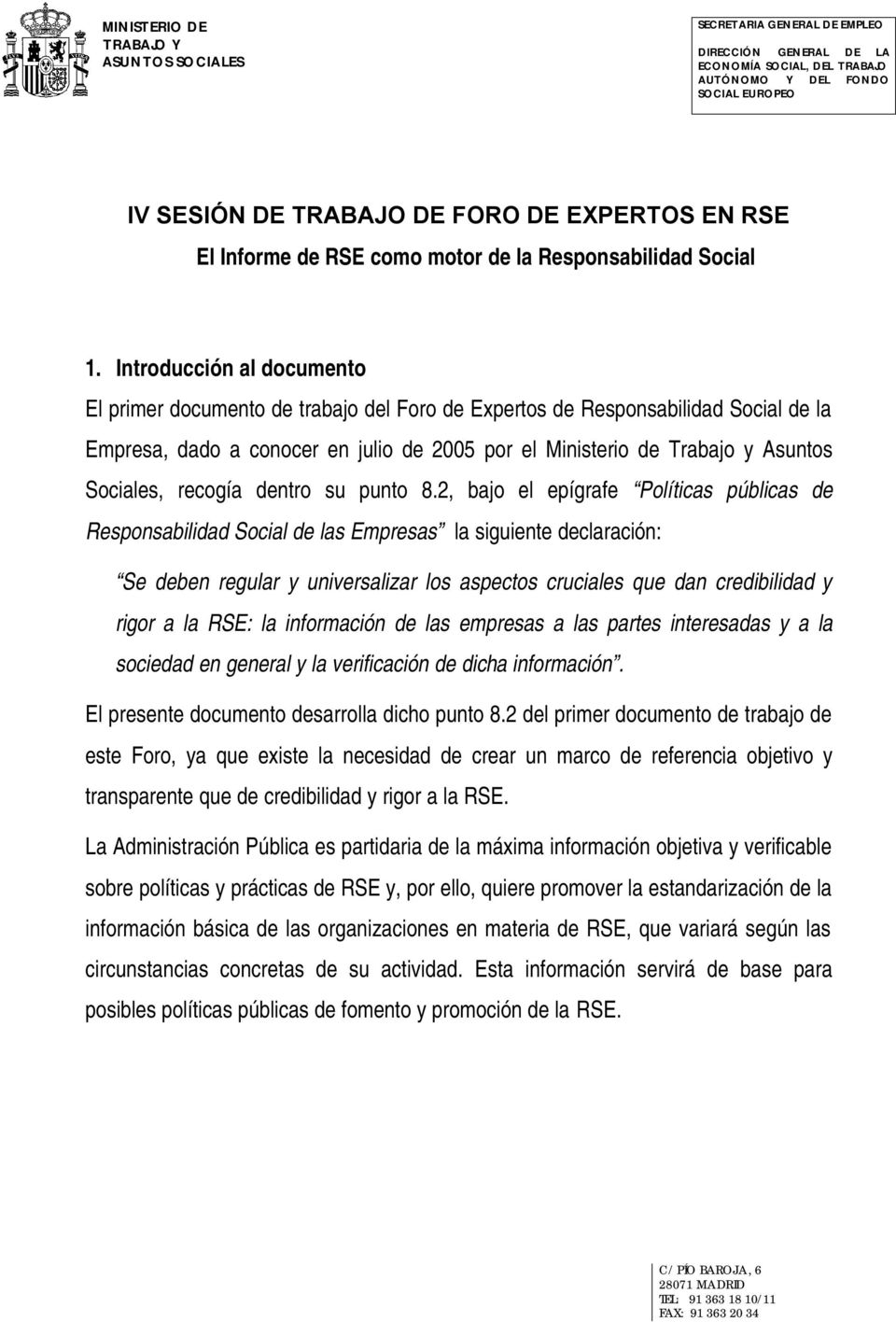 Introducción al documento El primer documento de trabajo del Foro de Expertos de Responsabilidad Social de la Empresa, dado a conocer en julio de 2005 por el Ministerio de Trabajo y Asuntos Sociales,