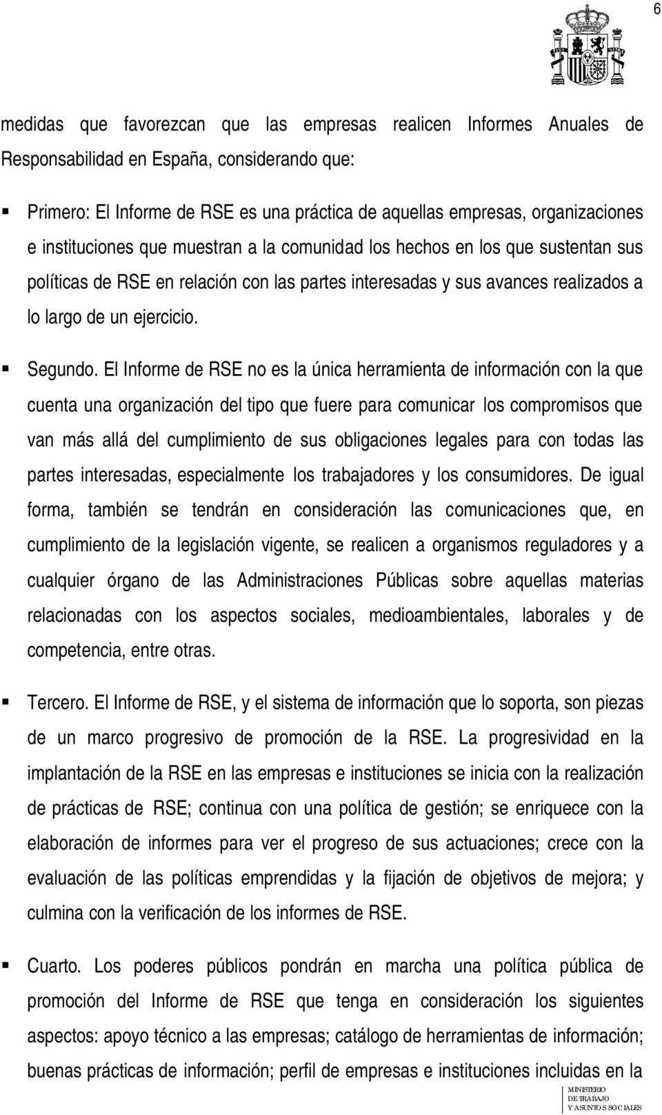 El Informe de RSE no es la única herramienta de información con la que cuenta una organización del tipo que fuere para comunicar los compromisos que van más allá del cumplimiento de sus obligaciones
