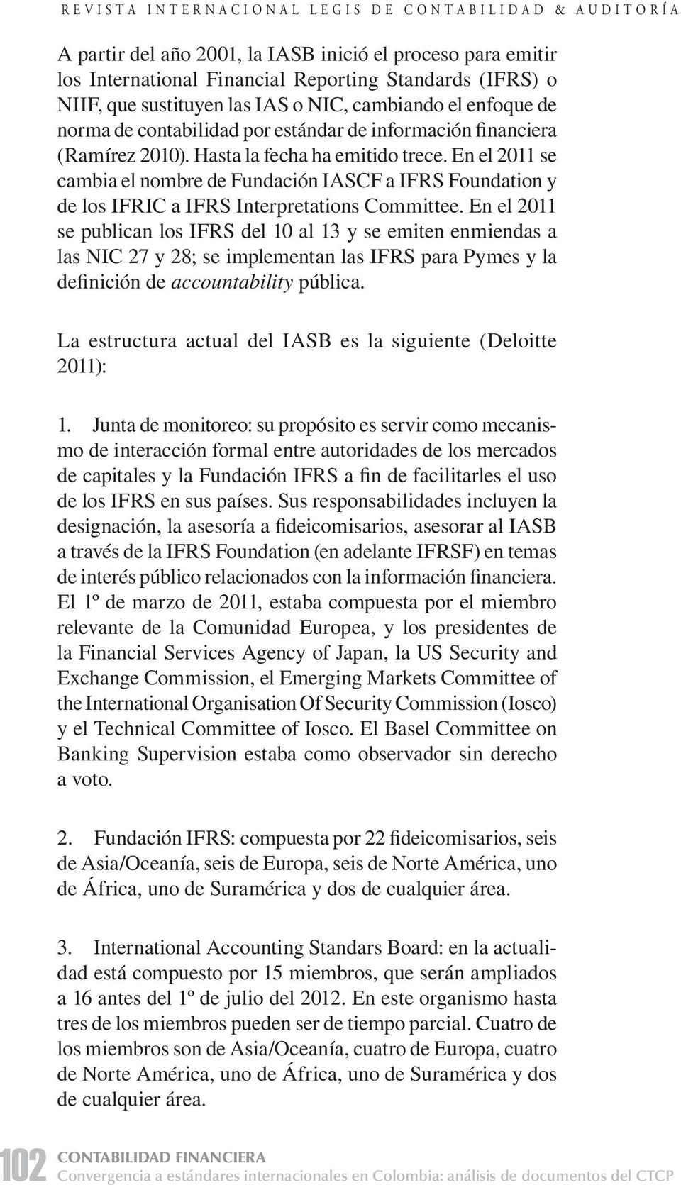 En el 2011 se cambia el nombre de Fundación IASCF a IFRS Foundation y de los IFRIC a IFRS Interpretations Committee.