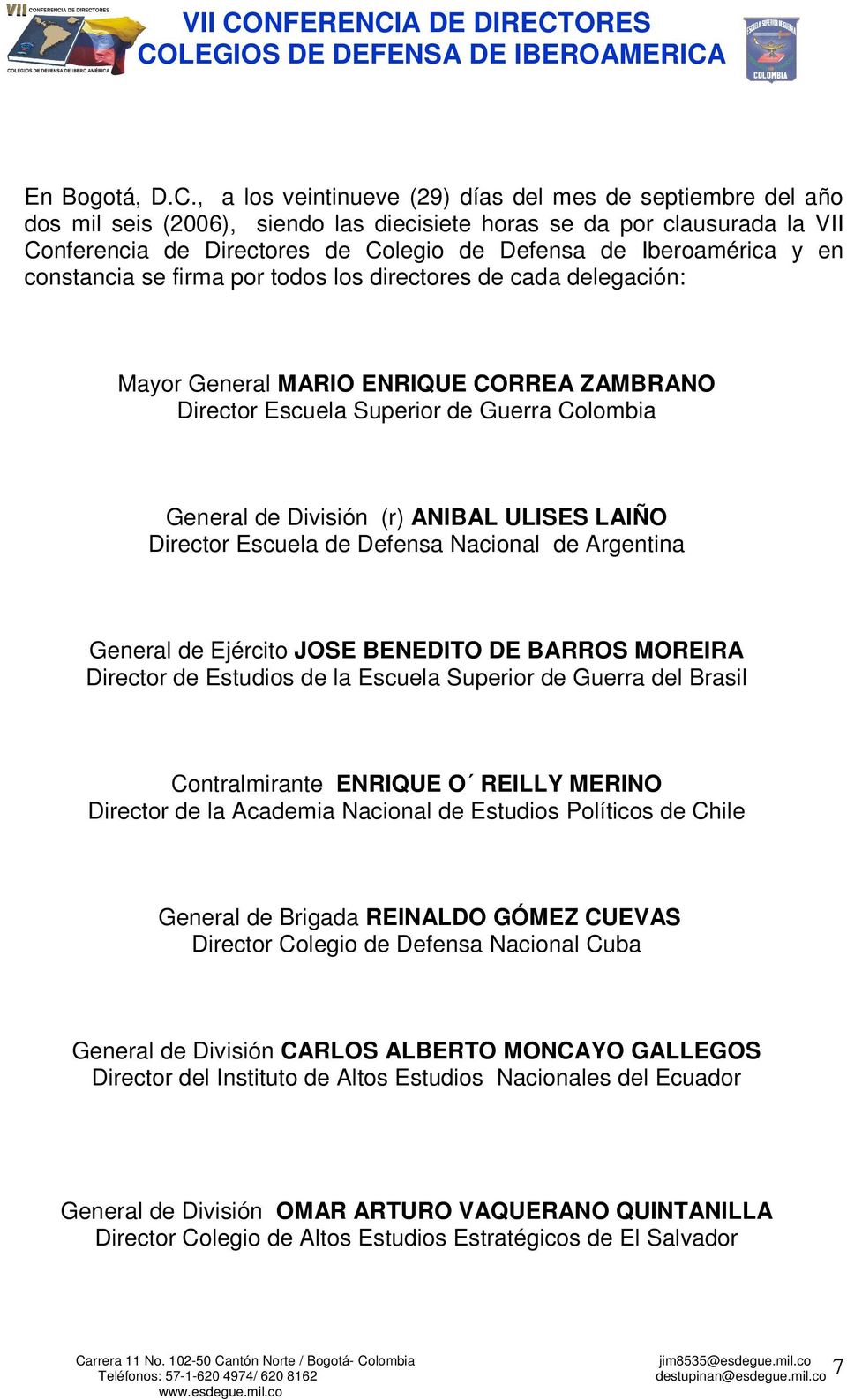 Iberoamérica y en constancia se firma por todos los directores de cada delegación: Mayor General MARIO ENRIQUE CORREA ZAMBRANO Director Escuela Superior de Guerra Colombia General de División (r)