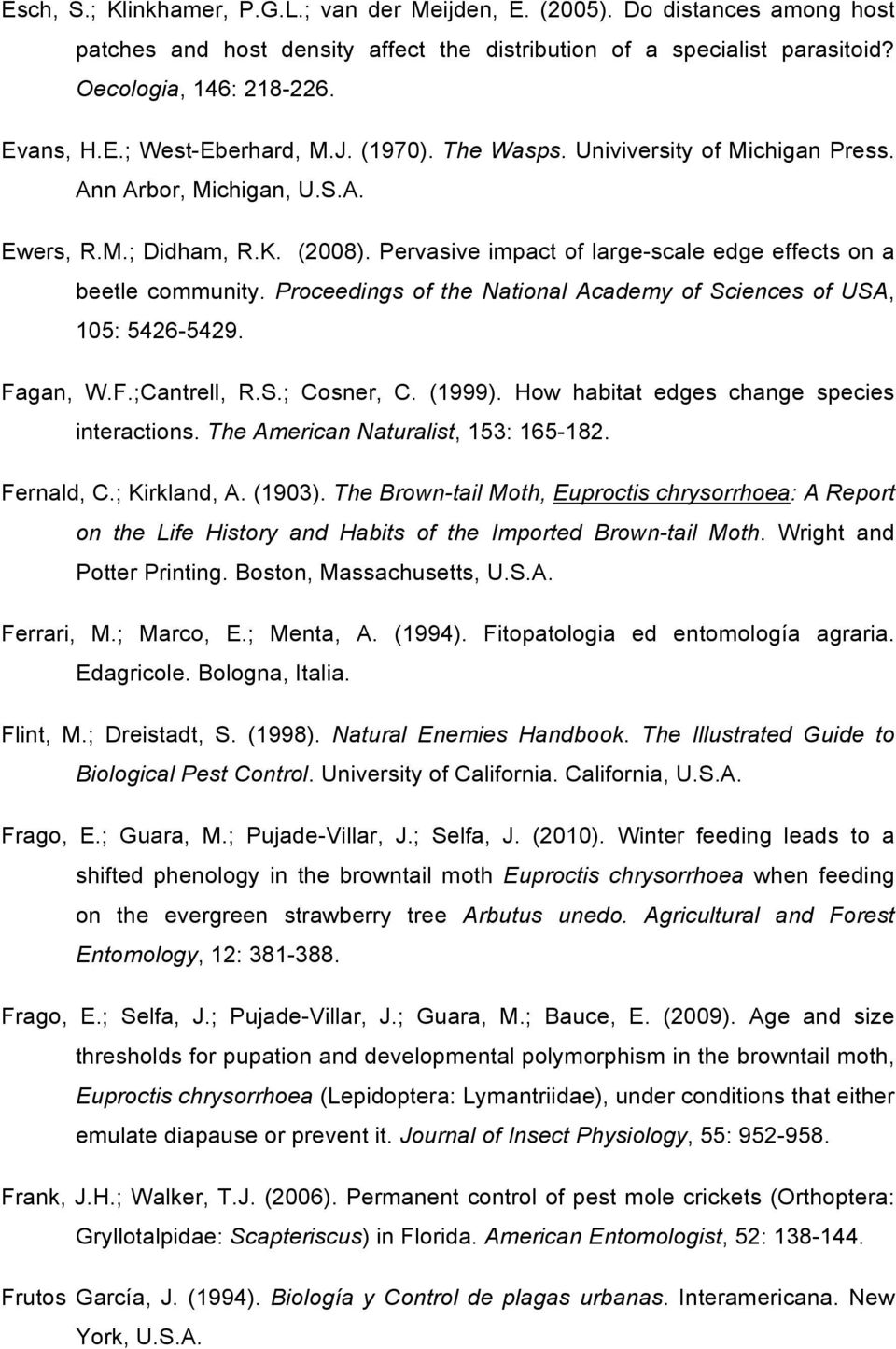 Proceedings of the National Academy of Sciences of USA, 105: 5426-5429. Fagan, W.F.;Cantrell, R.S.; Cosner, C. (1999). How habitat edges change species interactions.