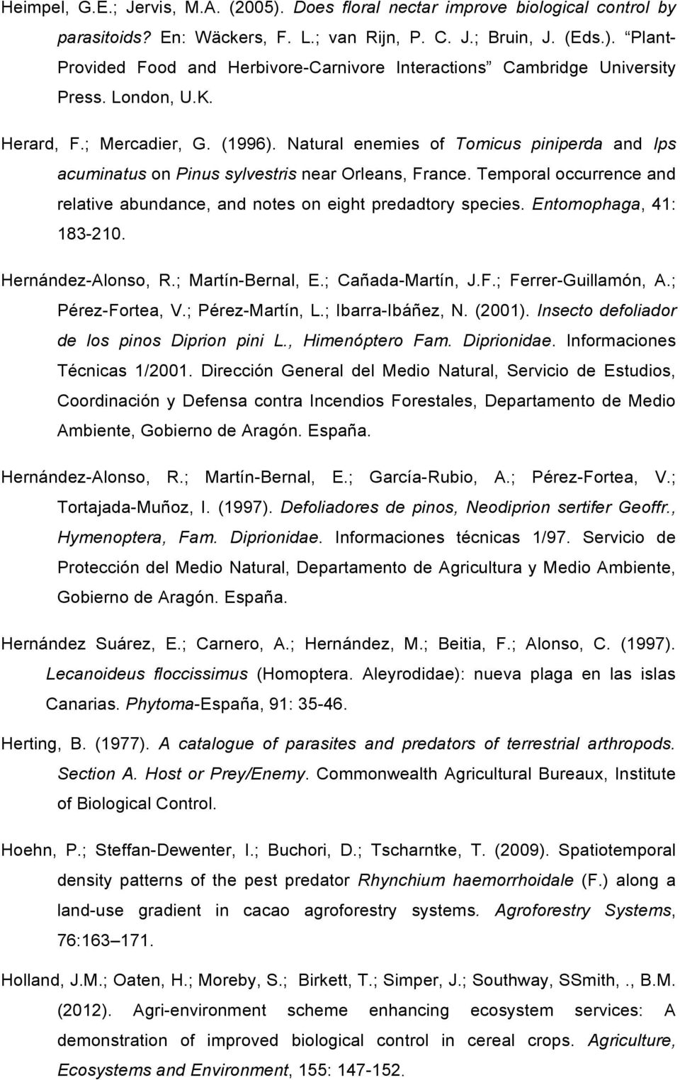 Temporal occurrence and relative abundance, and notes on eight predadtory species. Entomophaga, 41: 183-210. Hernández-Alonso, R.; Martín-Bernal, E.; Cañada-Martín, J.F.; Ferrer-Guillamón, A.