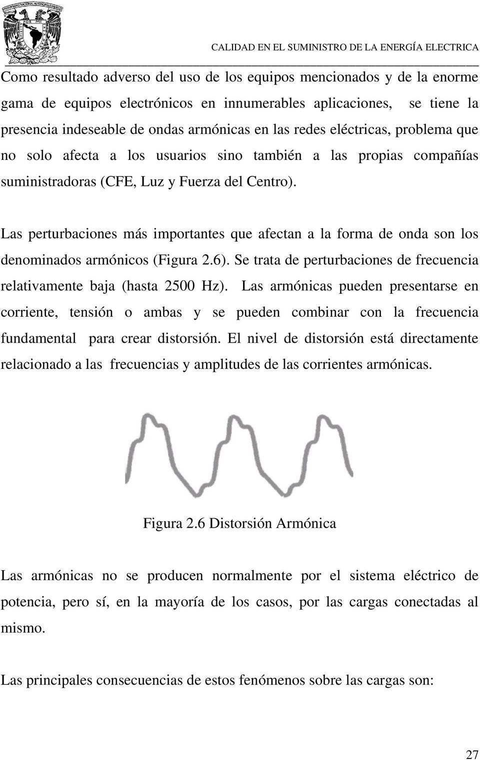Las perturbaciones más importantes que afectan a la forma de onda son los denominados armónicos (Figura 2.6). Se trata de perturbaciones de frecuencia relativamente baja (hasta 2500 Hz).