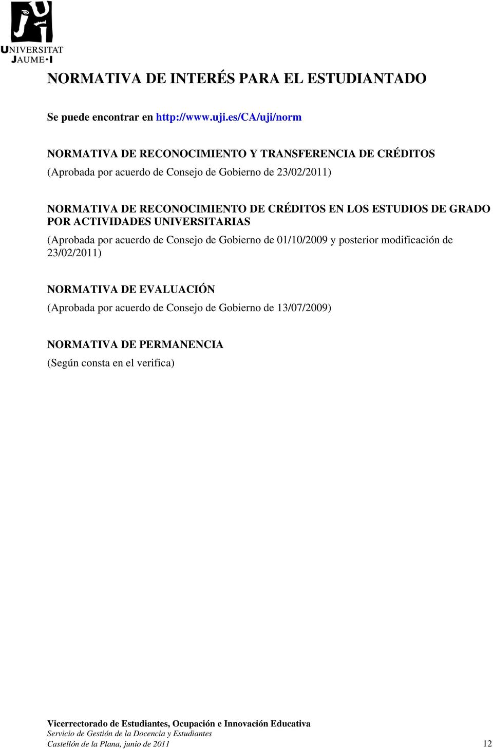 RECONOCIMIENTO DE CRÉDITOS EN LOS ESTUDIOS DE GRADO POR ACTIVIDADES UNIVERSITARIAS (Aprobada por acuerdo de Consejo de Gobierno de 01/10/2009 y