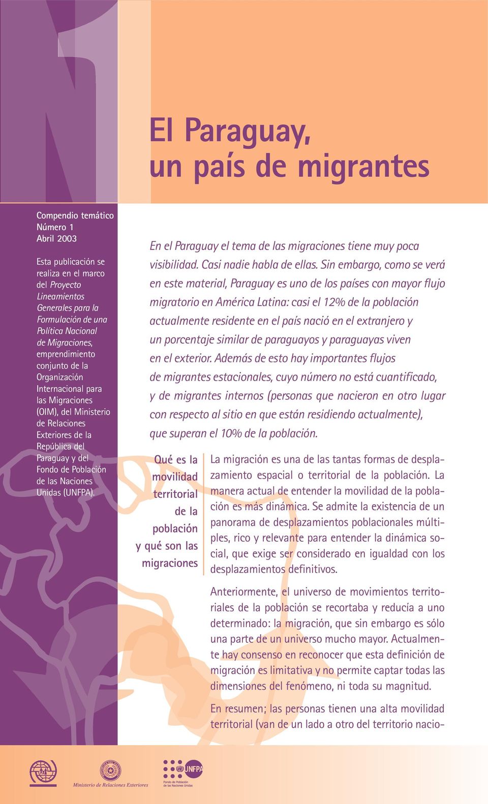 Naciones Unidas (UNFPA). En el Paraguay el tema de las migraciones tiene muy poca visibilidad. Casi nadie habla de ellas.