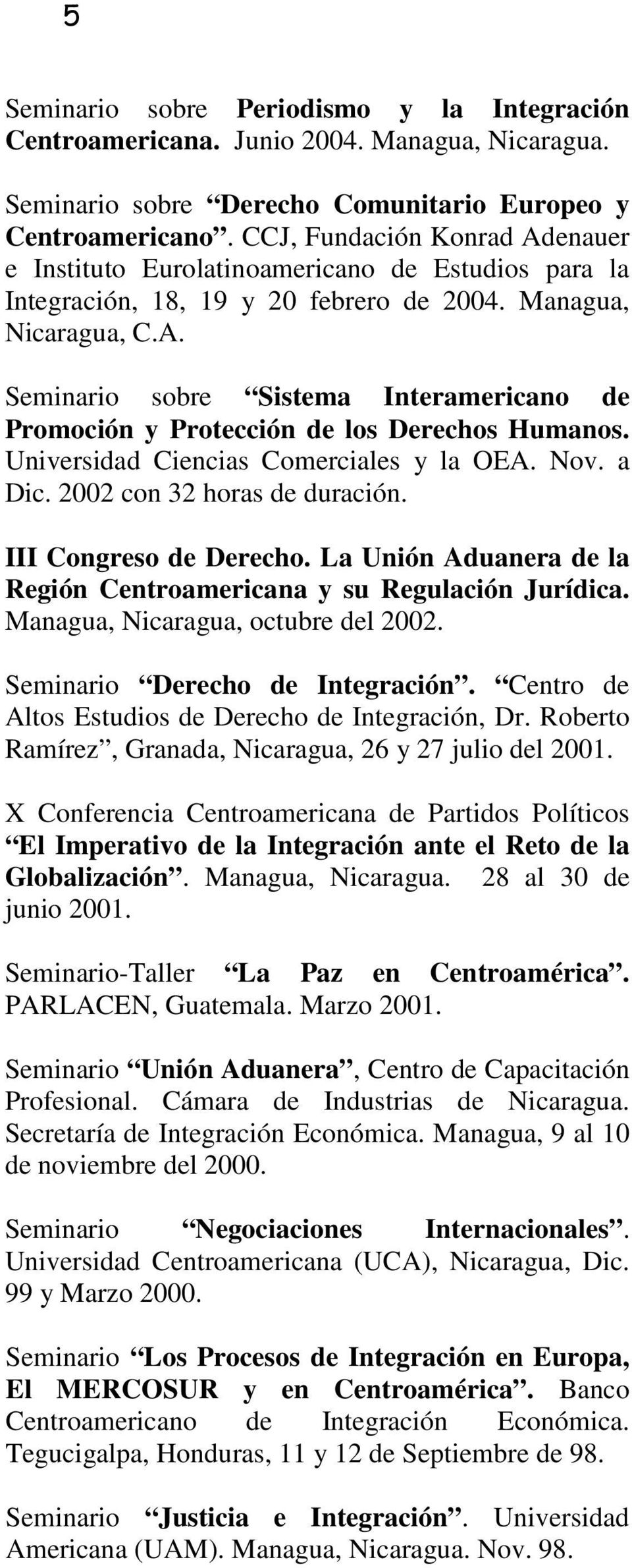 Universidad Ciencias Comerciales y la OEA. Nov. a Dic. 2002 con 32 horas de duración. III Congreso de Derecho. La Unión Aduanera de la Región Centroamericana y su Regulación Jurídica.