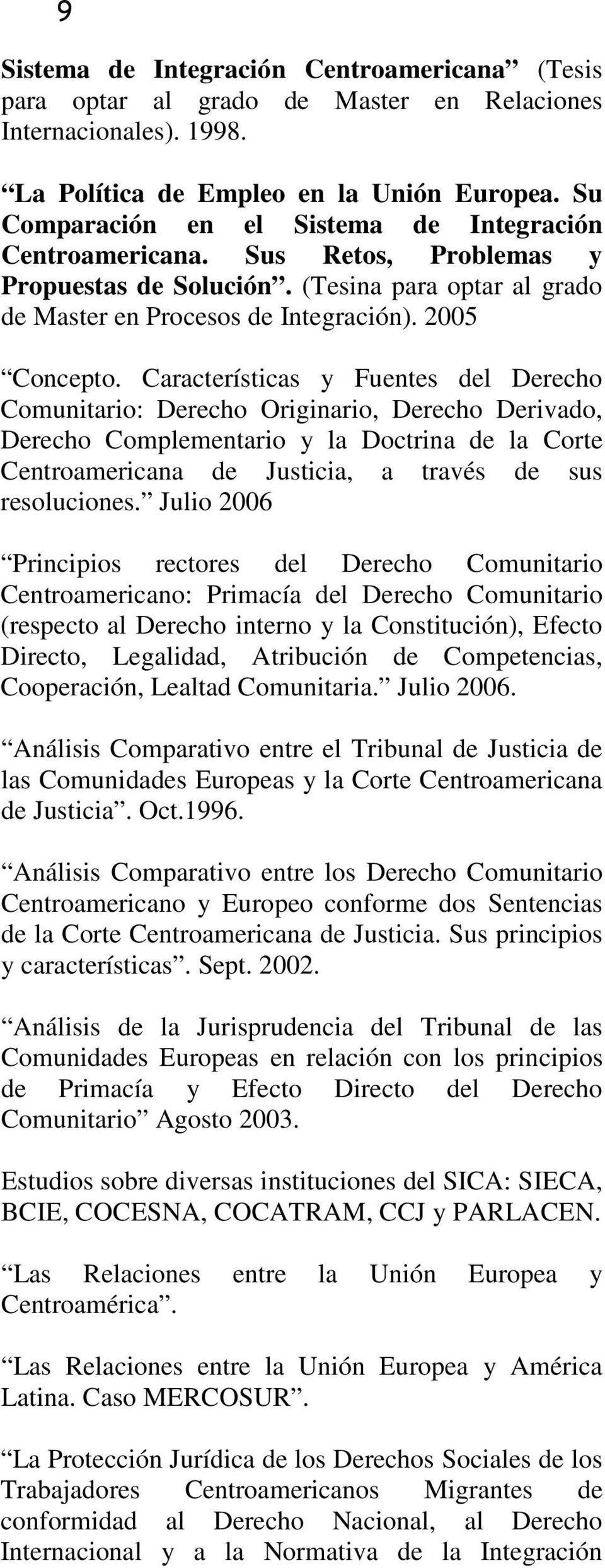 Características y Fuentes del Derecho Comunitario: Derecho Originario, Derecho Derivado, Derecho Complementario y la Doctrina de la Corte Centroamericana de Justicia, a través de sus resoluciones.