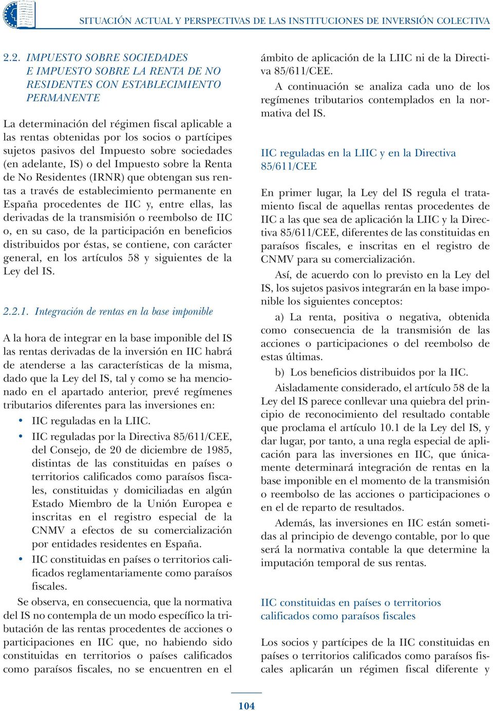 sujetos pasivos del Impuesto sobre sociedades (en adelante, IS) o del Impuesto sobre la Renta de No Residentes (IRNR) que obtengan sus rentas a través de establecimiento permanente en España