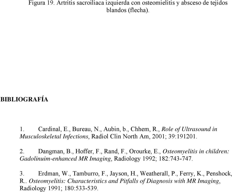 , Rand, F., Orourke, E., Osteomyelitis in children: Gadolinuim-enhanced MR Imaging, Radiology 1992; 182:743-747. 3. Erdman, W., Tamburro, F.