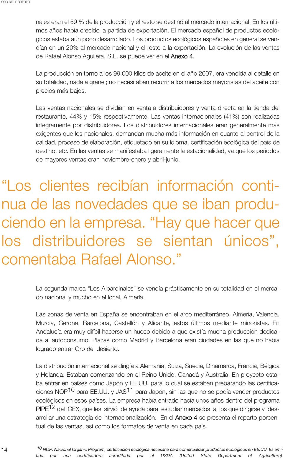 La evolución de las ventas de Rafael Alonso Aguilera, S.L. se puede ver en el Anexo 4. La producción en torno a los 99.
