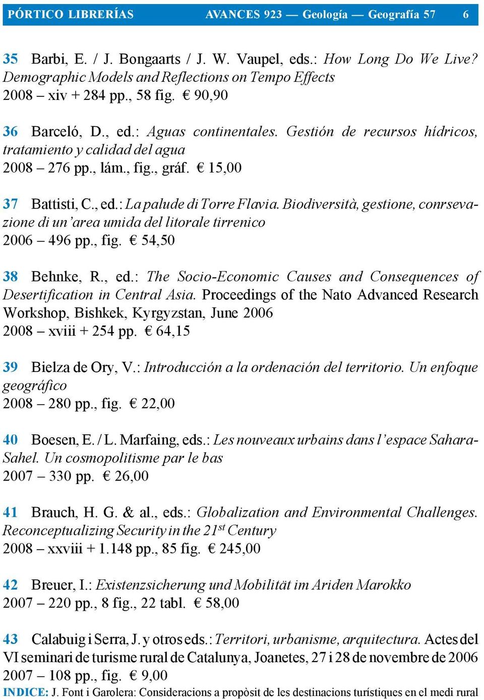 Biodiversità, gestione, conrsevazione di un area umida del litorale tirrenico 2006 496 pp., fig. 54,50 38 Behnke, R., ed.