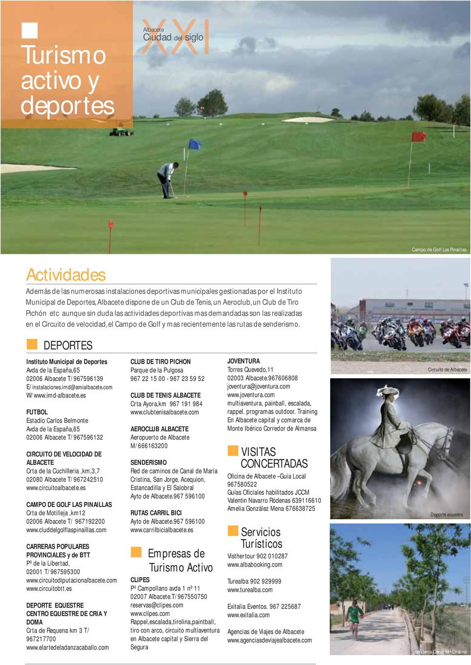Campo de Golf y mas recientemente las rutas de senderismo. DEPORTES Instituto Municipal de Deportes Avda de la España,65 02006 Albacete T/967596139 E/instalaciones.imd@amialbacete.com W/www.