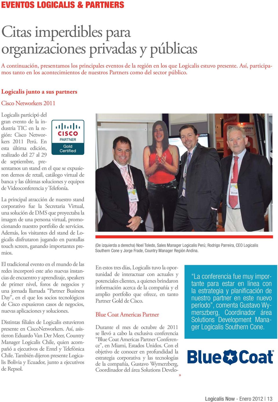 Logicalis junto a sus partners Cisco Networkers 2011 Logicalis participó del gran evento de la industria TIC en la región: Cisco Networkers 2011 Perú.