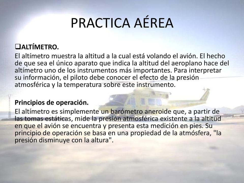 Para interpretar su información, el piloto debe conocer el efecto de la presión atmosférica y la temperatura sobre este instrumento. Principios de operación.