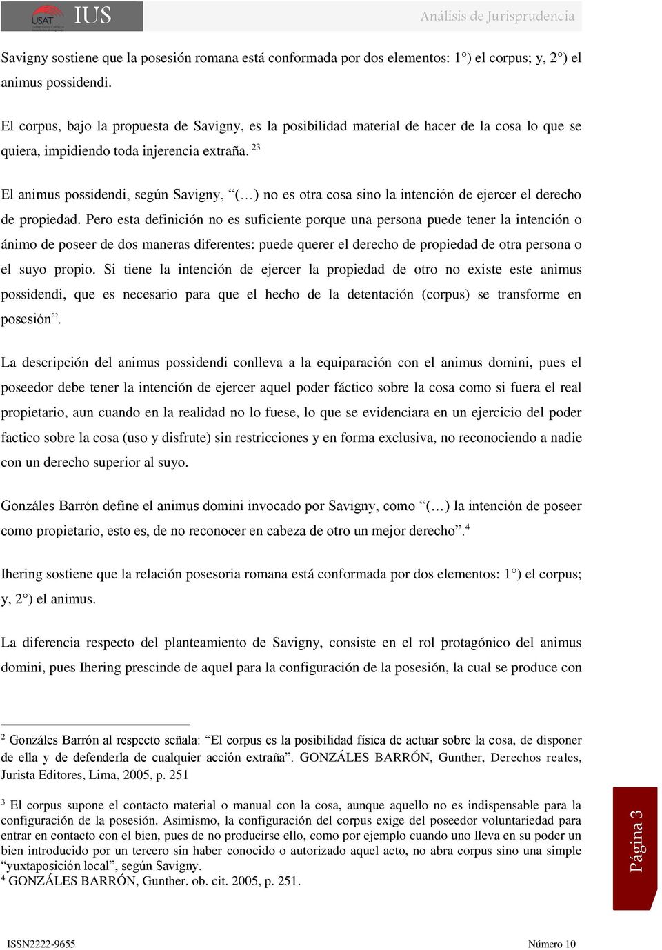 23 El animus possidendi, según Savigny, ( ) no es otra cosa sino la intención de ejercer el derecho de propiedad.