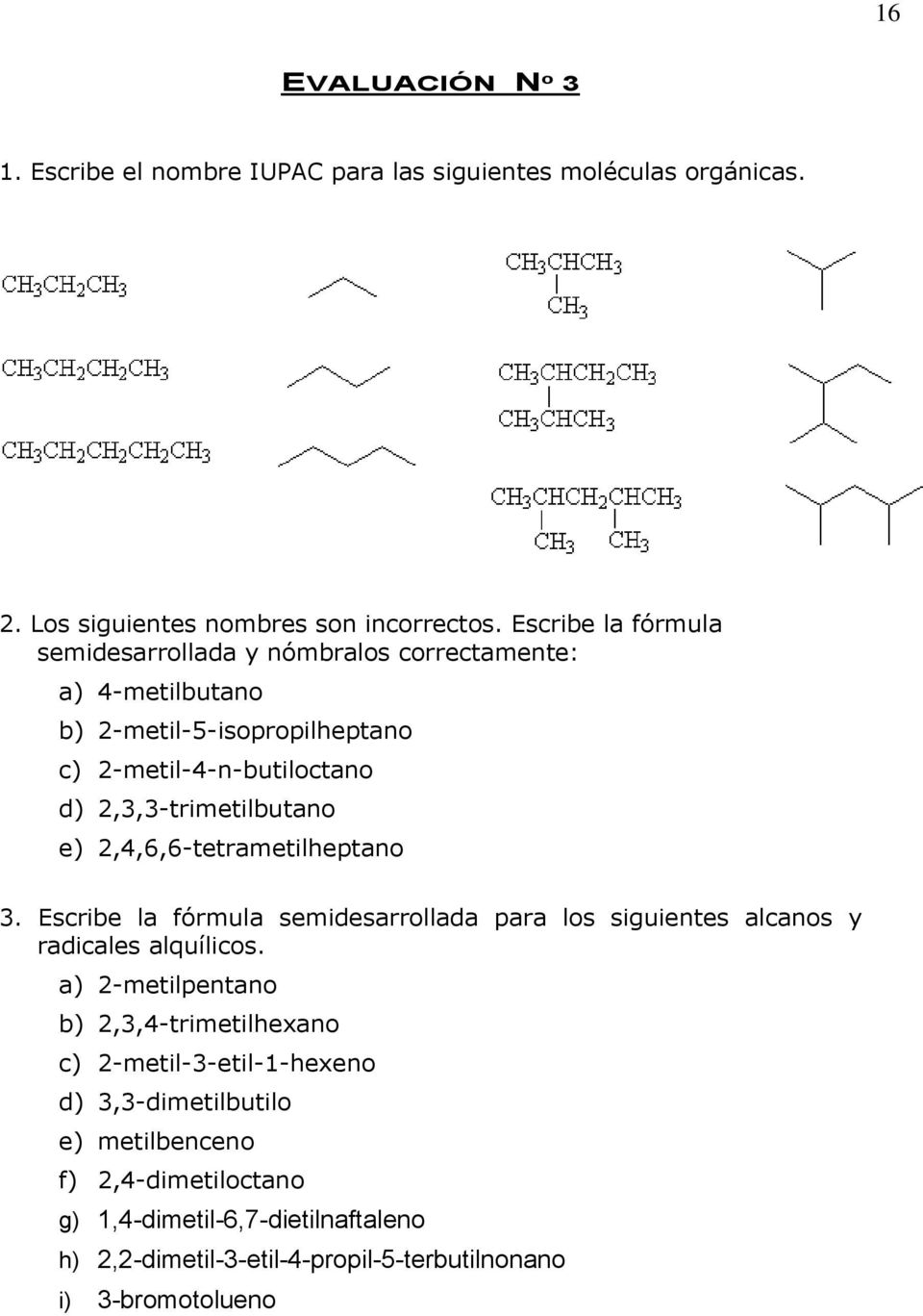2,3,3-trimetilbutano e) 2,4,6,6-tetrametilheptano 3. Escribe la fórmula semidesarrollada para los siguientes alcanos y radicales alquílicos.