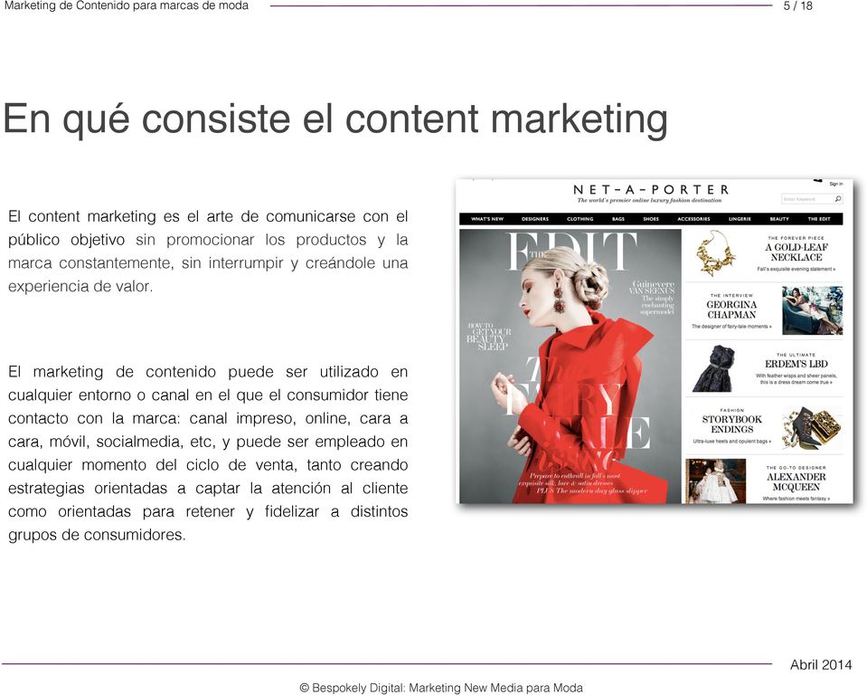 El marketing de contenido puede ser utilizado en cualquier entorno o canal en el que el consumidor tiene contacto con la marca: canal impreso, online, cara a cara,