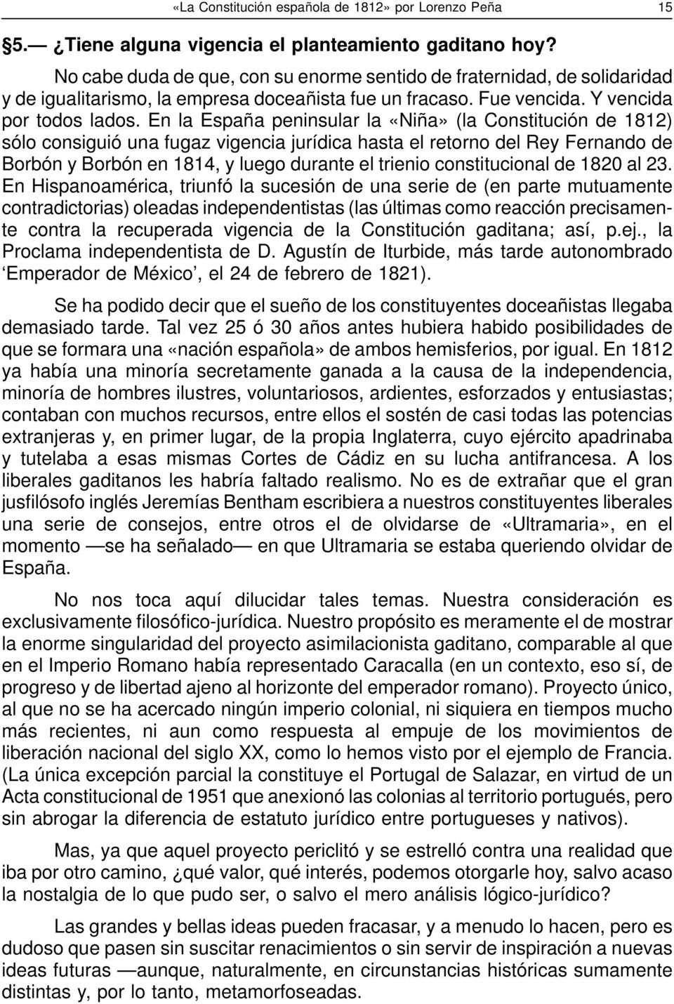 En la España peninsular la «Niña» (la Constitución de 1812) sólo consiguió una fugaz vigencia jurídica hasta el retorno del Rey Fernando de Borbón y Borbón en 1814, y luego durante el trienio
