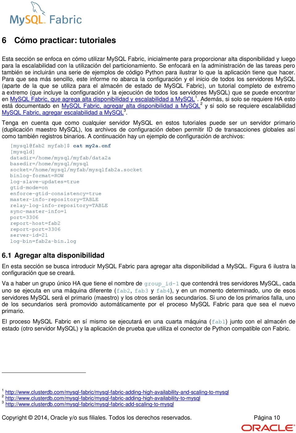Para que sea más sencillo, este informe no abarca la configuración y el inicio de todos los servidores MySQL (aparte de la que se utiliza para el almacén de estado de MySQL Fabric), un tutorial