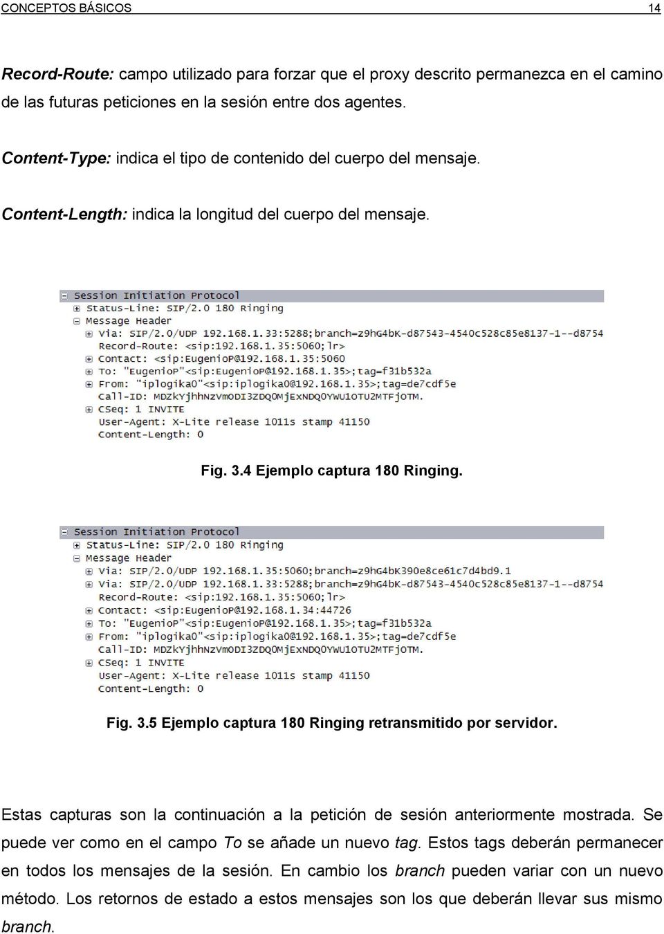 4 Ejemplo captura 180 Ringing. Fig. 3.5 Ejemplo captura 180 Ringing retransmitido por servidor. Estas capturas son la continuación a la petición de sesión anteriormente mostrada.