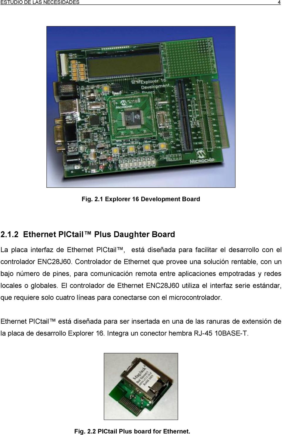 El controlador de Ethernet ENC28J60 utiliza el interfaz serie estándar, que requiere solo cuatro líneas para conectarse con el microcontrolador.